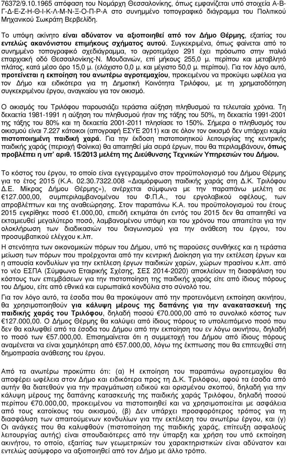 Συγκεκριµένα, όπως φαίνεται από το συνηµµένο τοπογραφικό σχεδιάγραµµα, το αγροτεµάχιο 291 έχει πρόσωπο στην παλιά επαρχιακή οδό Θεσσαλονίκης-Ν. Μουδανιών, επί µήκους 255,0 µ.