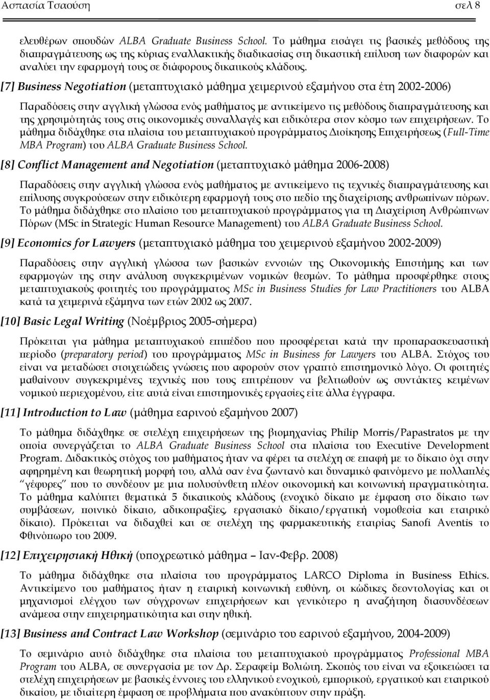 [7] Business Negotiation (μεταπτυχιακό μάθημα χειμερινού εξαμήνου στα έτη 2002-2006) Παραδόσεις στην αγγλική γλώσσα ενός μαθήματος με αντικείμενο τις μεθόδους διαπραγμάτευσης και της χρησιμότητάς
