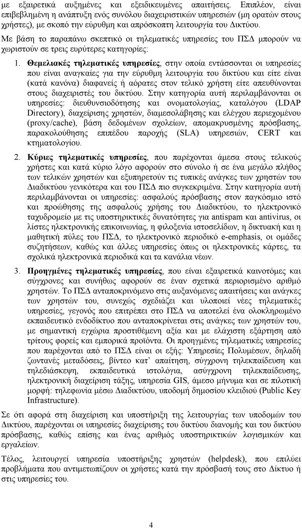 Με βάση το παραπάνω σκεπτικό οι τηλεματικές υπηρεσίες του ΠΣΔ μπορούν να χωριστούν σε τρεις ευρύτερες κατηγορίες: 1.