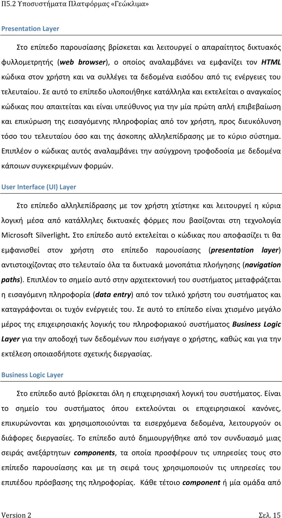 Σε αυτό το επίπεδο υλοποιήθηκε κατάλληλα και εκτελείται ο αναγκαίος κώδικας που απαιτείται και είναι υπεύθυνος για την μία πρώτη απλή επιβεβαίωση και επικύρωση της εισαγόμενης πληροφορίας από τον