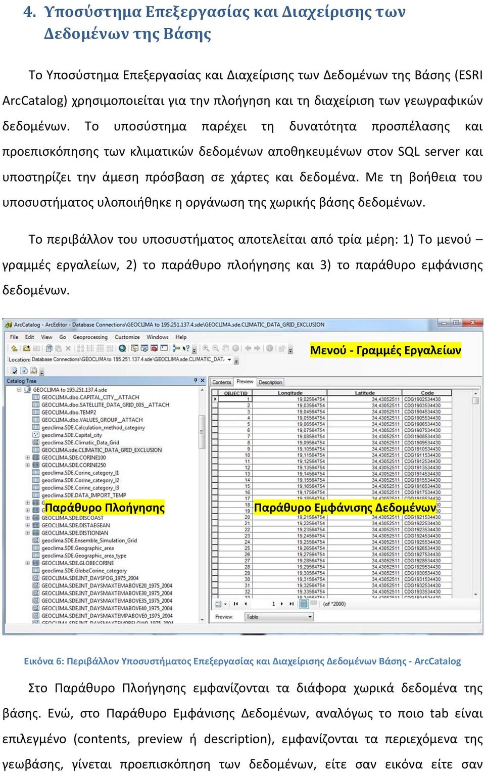 Το υποσύστημα παρέχει τη δυνατότητα προσπέλασης και προεπισκόπησης των κλιματικών δεδομένων αποθηκευμένων στον SQL server και υποστηρίζει την άμεση πρόσβαση σε χάρτες και δεδομένα.