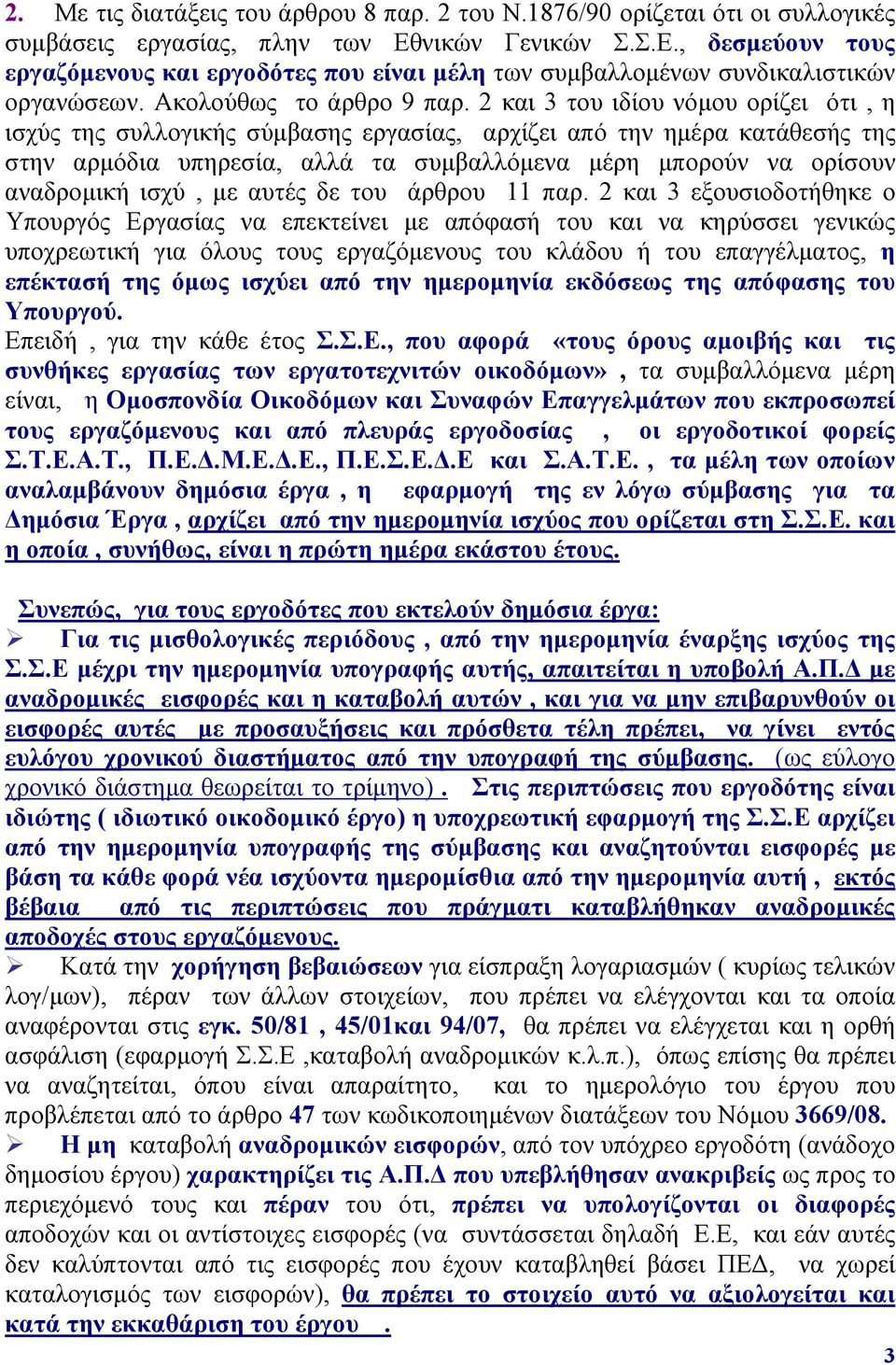 2 και 3 του ιδίου νόμου ορίζει ότι, η ισχύς της συλλογικής σύμβασης εργασίας, αρχίζει από την ημέρα κατάθεσής της στην αρμόδια υπηρεσία, αλλά τα συμβαλλόμενα μέρη μπορούν να ορίσουν αναδρομική ισχύ,