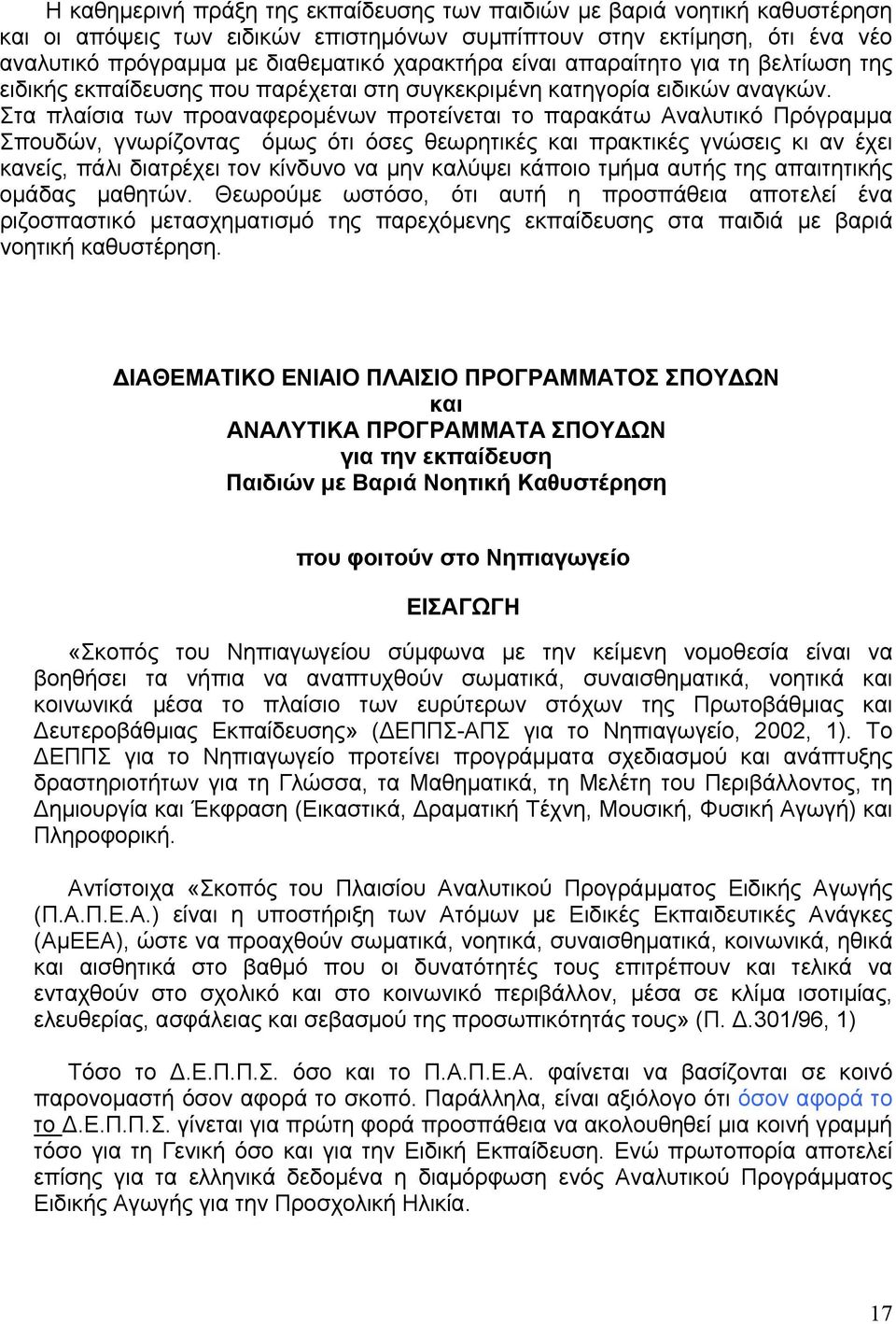Στα πλαίσια των προαναφερομένων προτείνεται το παρακάτω Αναλυτικό Πρόγραμμα Σπουδών, γνωρίζοντας όμως ότι όσες θεωρητικές και πρακτικές γνώσεις κι αν έχει κανείς, πάλι διατρέχει τον κίνδυνο να μην