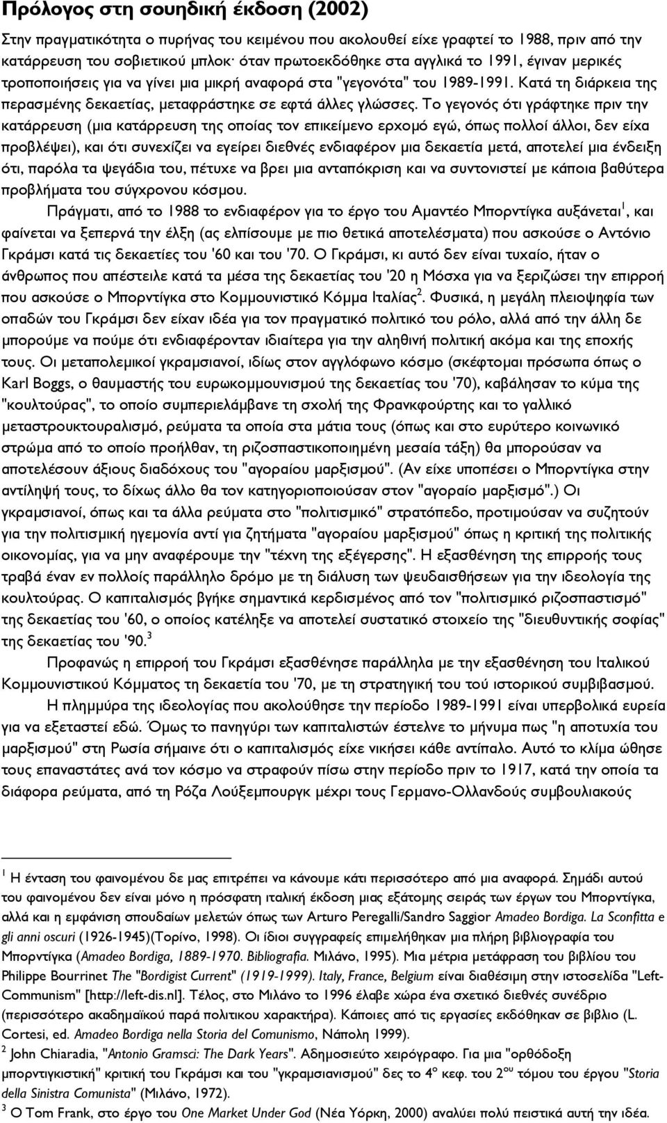 Το γεγονός ότι γράφτηκε πριν την κατάρρευση (μια κατάρρευση της οποίας τον επικείμενο ερχομό εγώ, όπως πολλοί άλλοι, δεν είχα προβλέψει), και ότι συνεχίζει να εγείρει διεθνές ενδιαφέρον μια δεκαετία