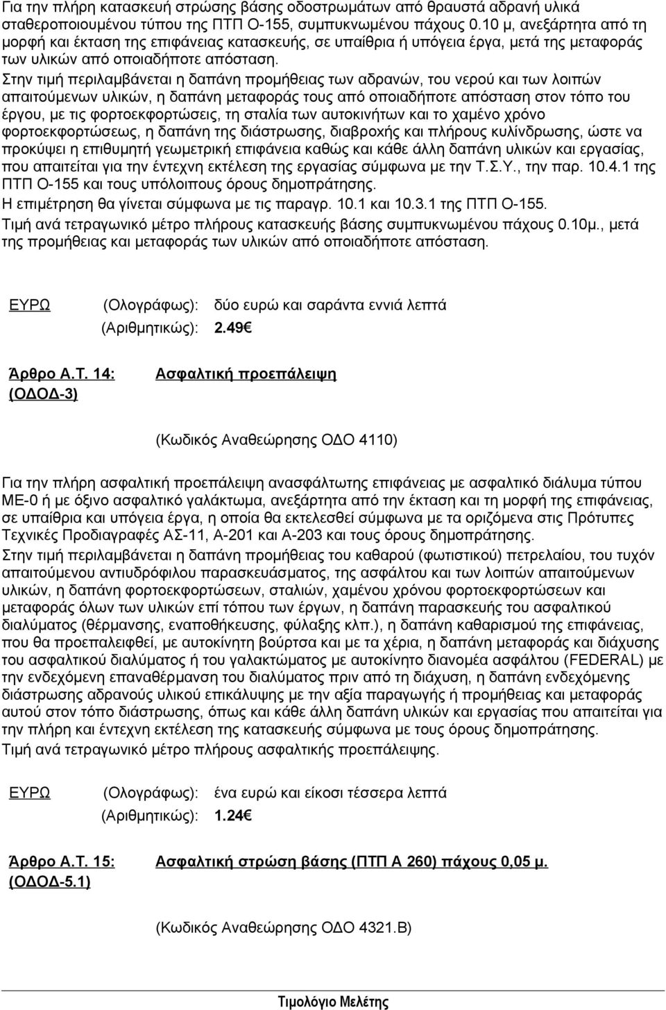 Στην τιμή περιλαμβάνεται η δαπάνη προμήθειας των αδρανών, του νερού και των λοιπών απαιτούμενων υλικών, η δαπάνη μεταφοράς τους από οποιαδήποτε απόσταση στον τόπο του έργου, με τις φορτοεκφορτώσεις,