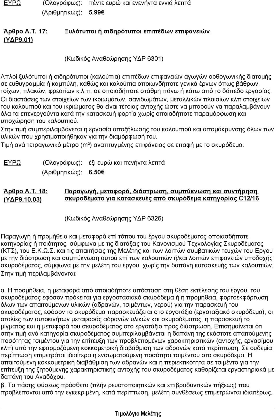 και καλούπια οποιωνδήποτε γενικά έργων όπως βάθρων, τοίχων, πλακών, φρεατίων κ.λ.π. σε οποιαδήποτε στάθμη πάνω ή κάτω από το δάπεδο εργασίας.