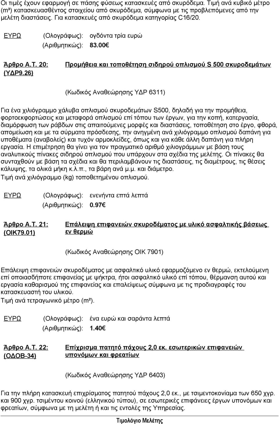 26) Προμήθεια και τοποθέτηση σιδηρού οπλισμού S 500 σκυροδεμάτων (Κωδικός Αναθεώρησης ΥΔΡ 6311) Για ένα χιλιόγραμμο χάλυβα οπλισμού σκυροδεμάτων S500, δηλαδή για την προμήθεια, φορτοεκφορτώσεις και