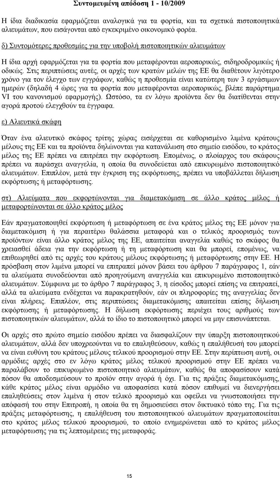 Στις περιπτώσεις αυτές, οι αρχές των κρατών µελών της ΕΕ θα διαθέτουν λιγότερο χρόνο για τον έλεγχο των εγγράφων, καθώς η προθεσµία είναι κατώτερη των 3 εργάσιµων ηµερών (δηλαδή 4 ώρες για τα φορτία