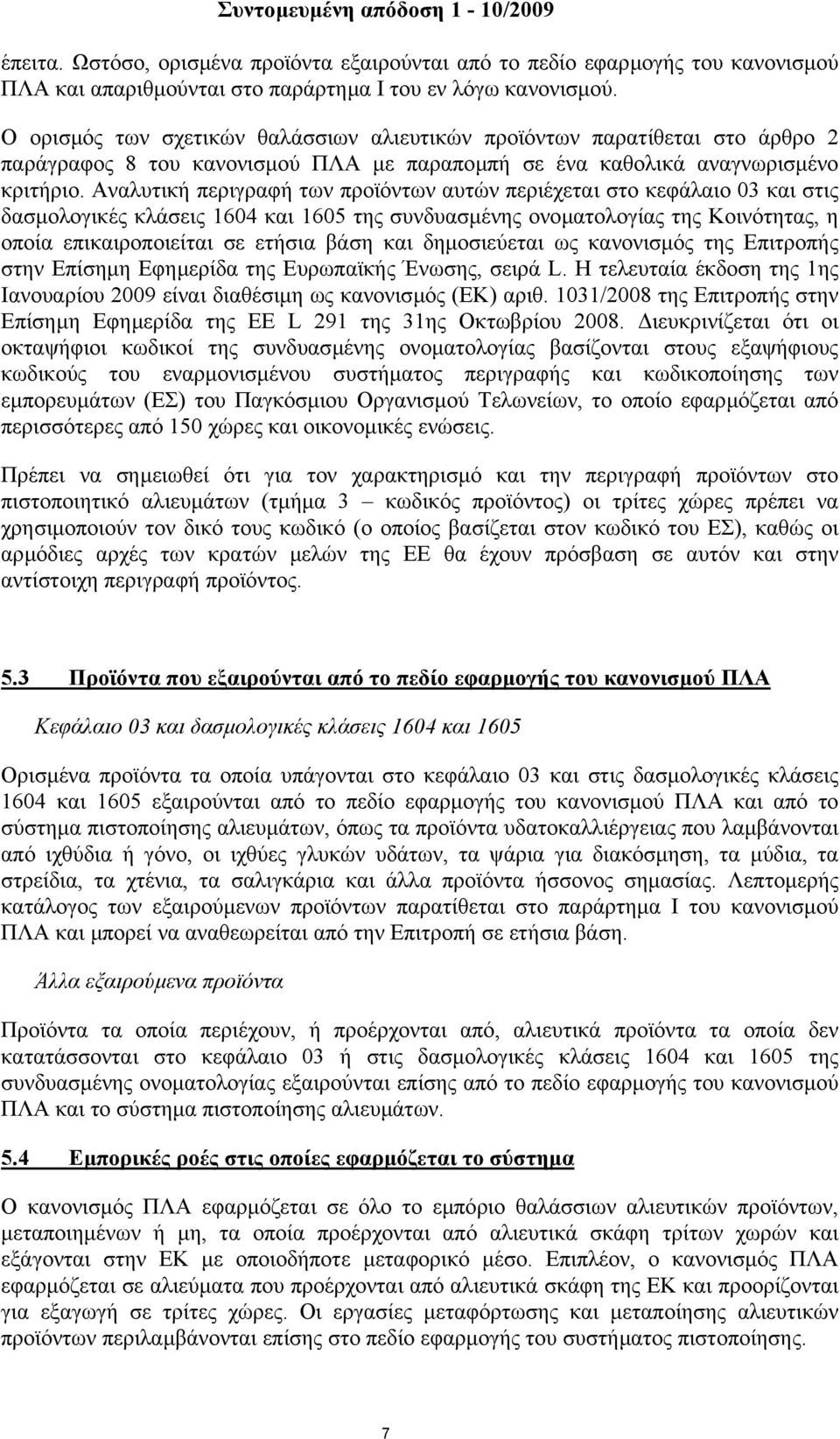 Αναλυτική περιγραφή των προϊόντων αυτών περιέχεται στο κεφάλαιο 03 και στις δασµολογικές κλάσεις 1604 και 1605 της συνδυασµένης ονοµατολογίας της Κοινότητας, η οποία επικαιροποιείται σε ετήσια βάση