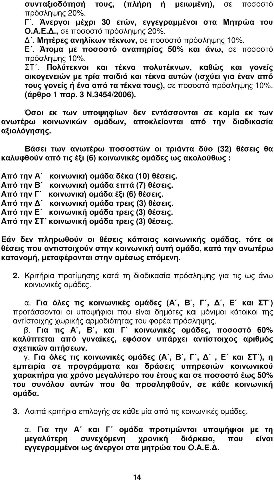 Πολύτεκνοι και τέκνα πολυτέκνων, καθώς και γονείς οικογενειών µε τρία παιδιά και τέκνα αυτών (ισχύει για έναν από τους γονείς ή ένα από τα τέκνα τους), σε ποσοστό πρόσληψης 10%. (άρθρο 1 παρ. 3 Ν.