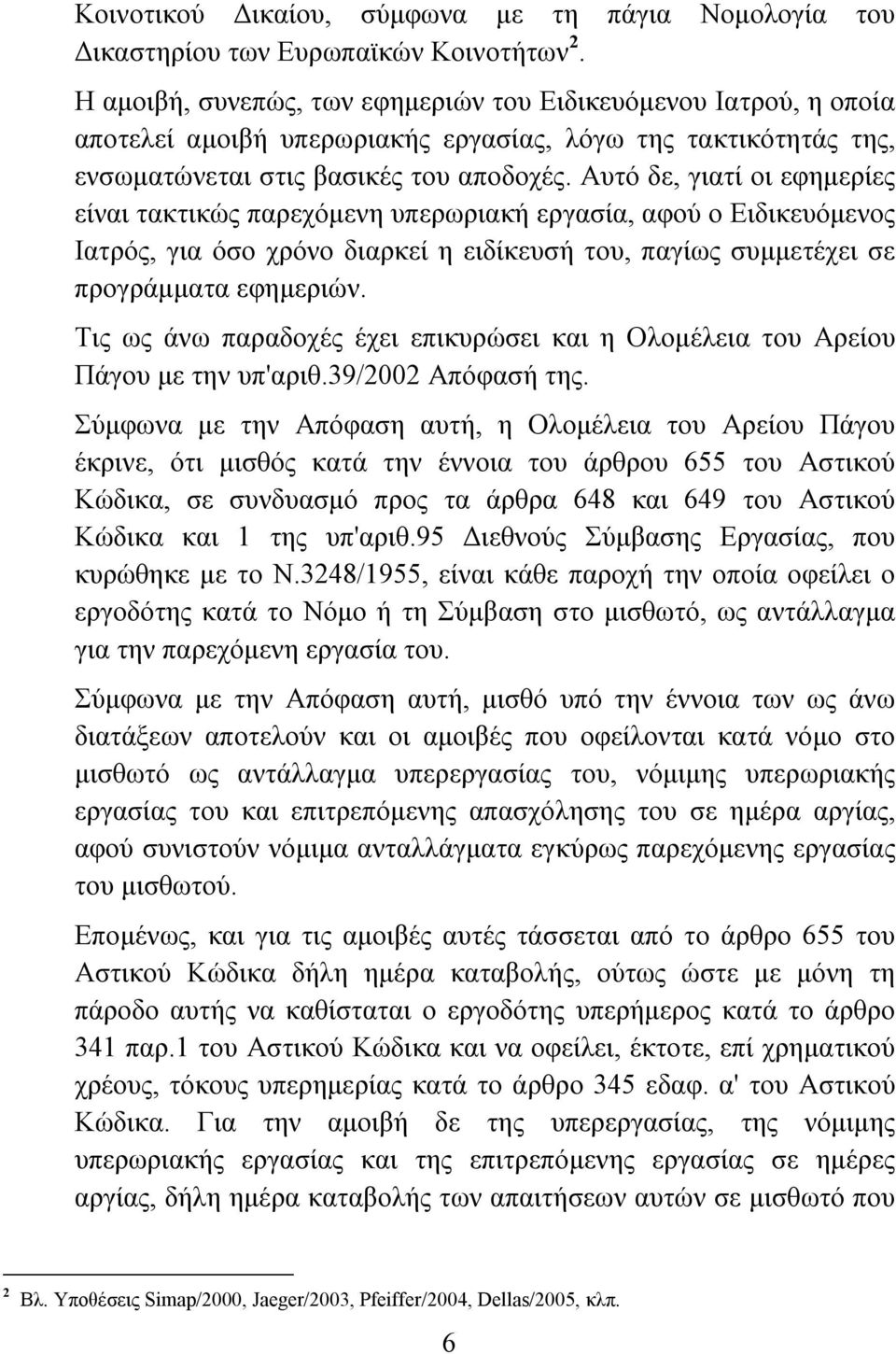 Αυτό δε, γιατί οι εφημερίες είναι τακτικώς παρεχόμενη υπερωριακή εργασία, αφού ο Ειδικευόμενος Ιατρός, για όσο χρόνο διαρκεί η ειδίκευσή του, παγίως συμμετέχει σε προγράμματα εφημεριών.