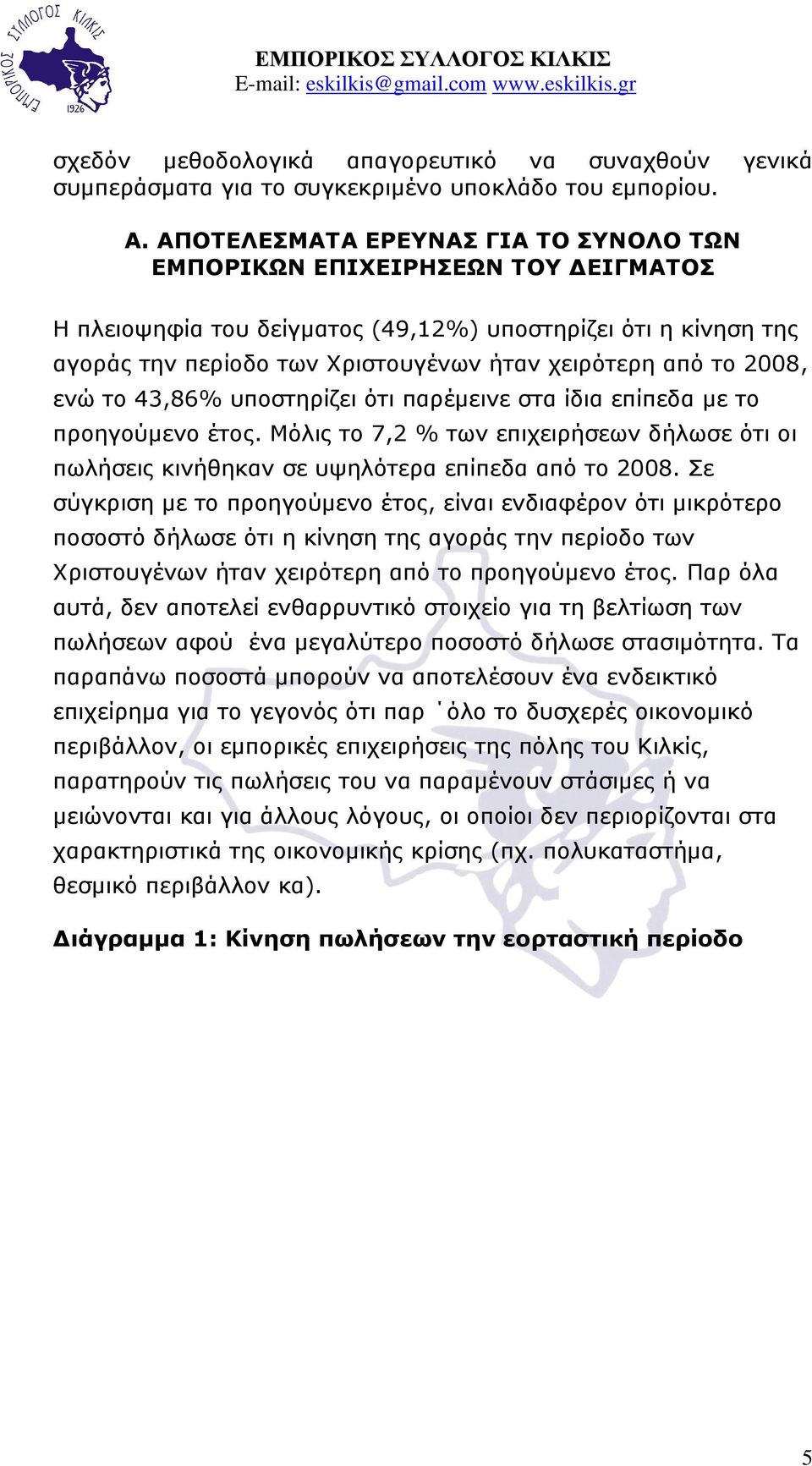 ελώ ην 43,86% ππνζηεξίδεη όηη παξέκεηλε ζηα ίδηα επίπεδα κε ην πξνεγνύκελν έηνο. Κόιηο ην 7,2 % ησλ επηρεηξήζεσλ δήισζε όηη νη πσιήζεηο θηλήζεθαλ ζε πςειόηεξα επίπεδα από ην 2008.