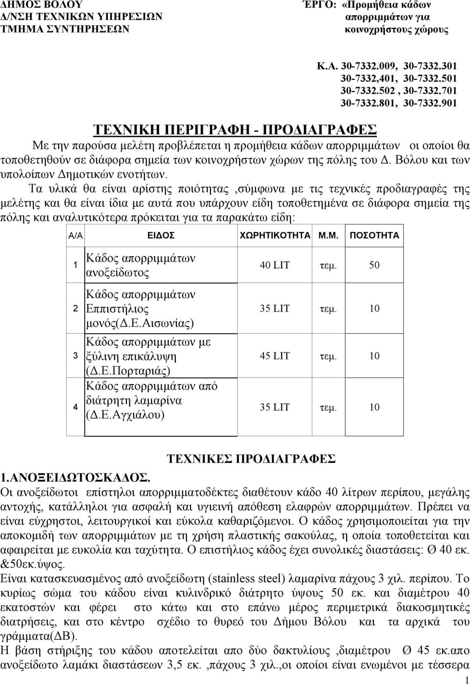 901 ΤΕΧΝΙΚΗ ΠΕΡΙΓΡΑΦΗ - ΠΡΟΔΙΑΓΡΑΦΕΣ Με την παρούσα μελέτη προβλέπεται η προμήθεια κάδων απορριμμάτων οι οποίοι θα τοποθετηθούν σε διάφορα σημεία των κοινοχρήστων χώρων της πόλης του Δ.