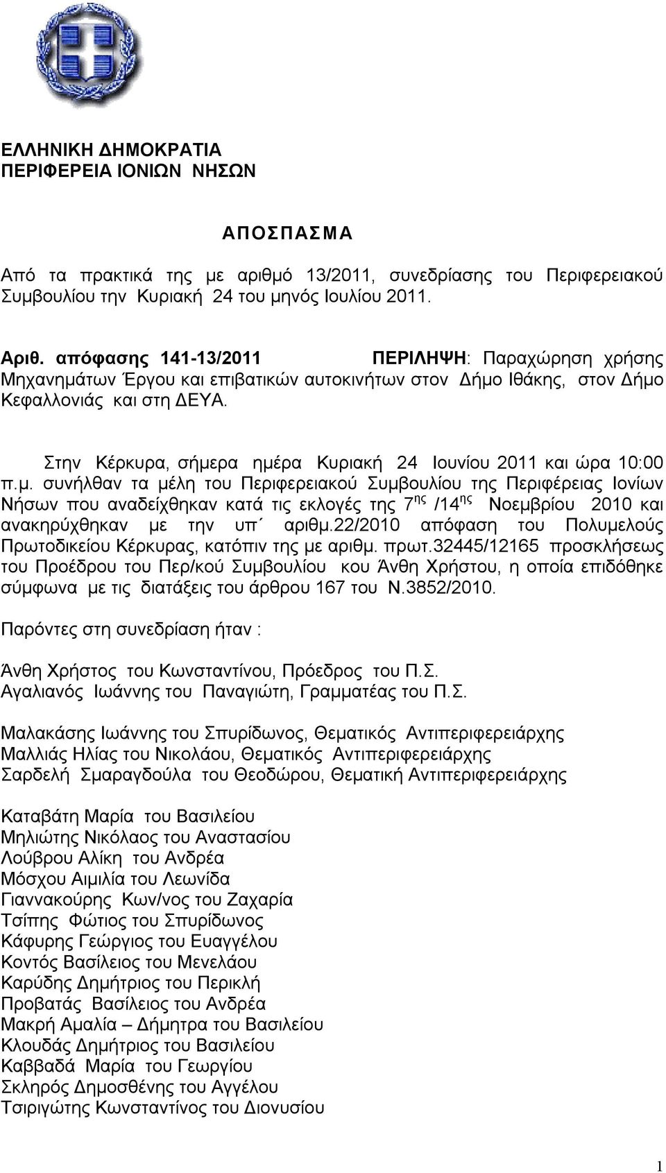 Στην Κέρκυρα, σήμερα ημέρα Κυριακή 24 Ιουνίου 20 και ώρα 0:00 π.μ. συνήλθαν τα μέλη του Περιφερειακού Συμβουλίου της Περιφέρειας Ιονίων Νήσων που αναδείχθηκαν κατά τις εκλογές της 7 ης /4 ης Νοεμβρίου 200 και ανακηρύχθηκαν με την υπ αριθμ.