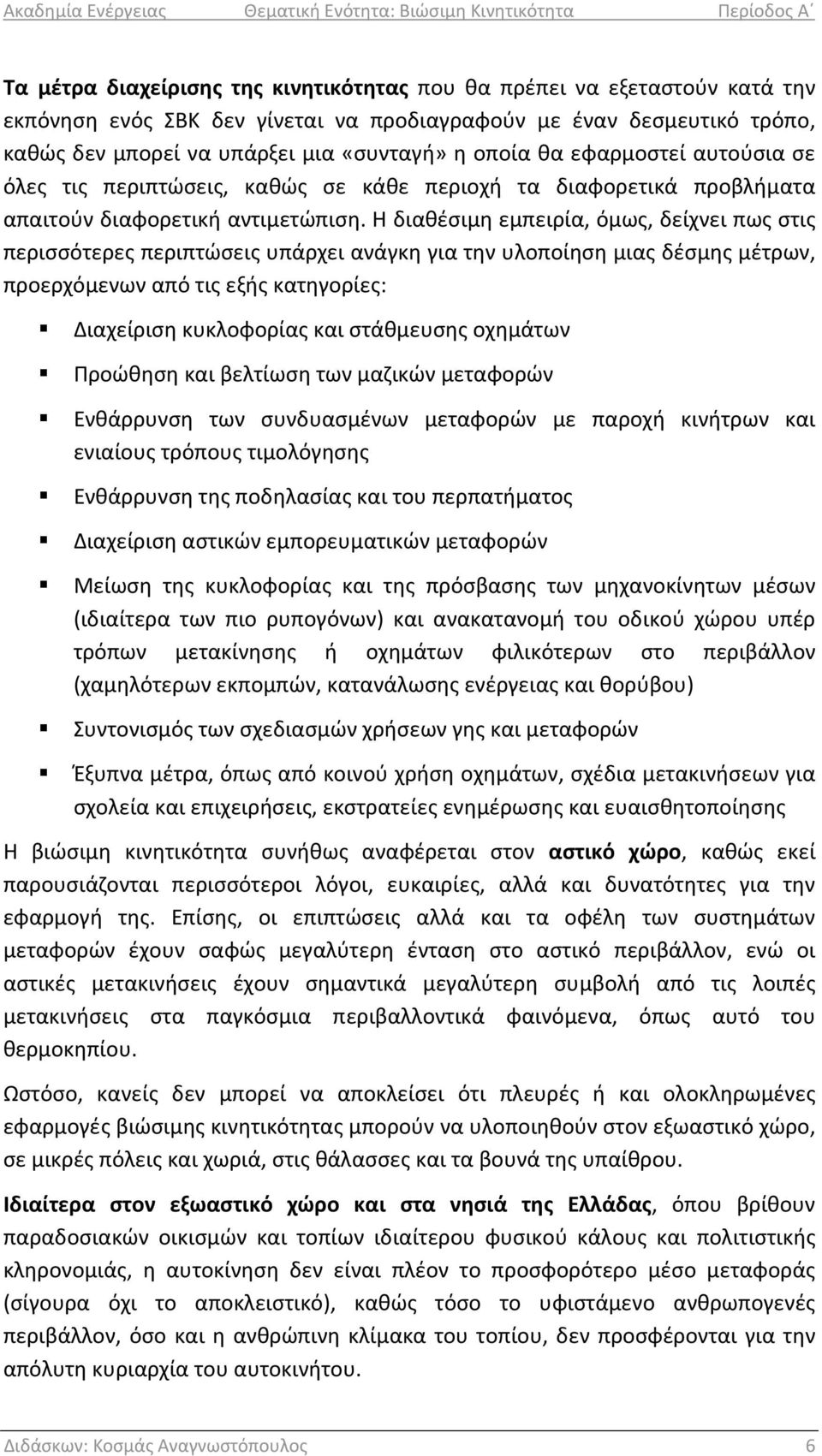 Η διαθέσιμη εμπειρία, όμως, δείχνει πως στις περισσότερες περιπτώσεις υπάρχει ανάγκη για την υλοποίηση μιας δέσμης μέτρων, προερχόμενων από τις εξής κατηγορίες: Διαχείριση κυκλοφορίας και στάθμευσης