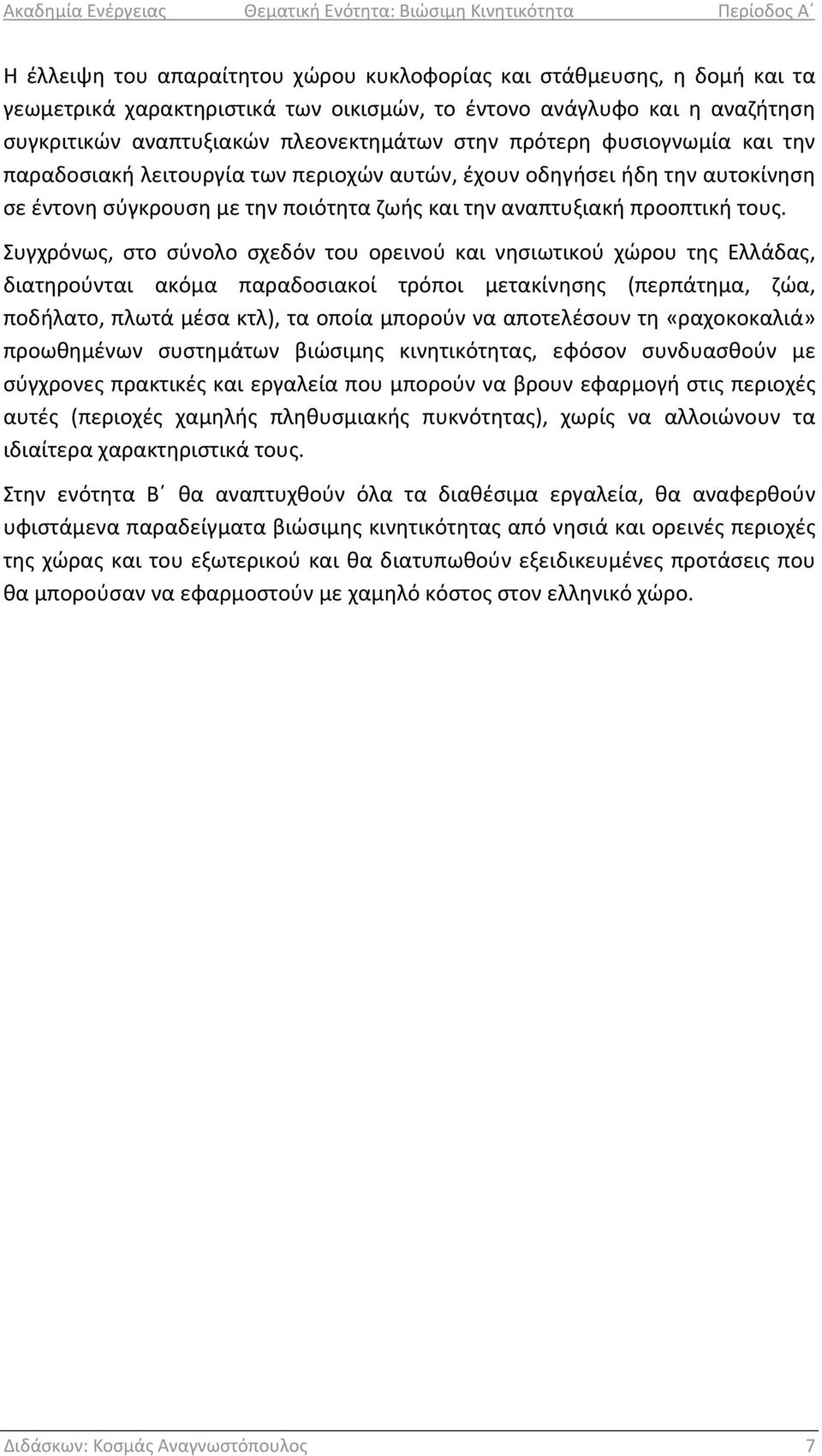 Συγχρόνως, στο σύνολο σχεδόν του ορεινού και νησιωτικού χώρου της Ελλάδας, διατηρούνται ακόμα παραδοσιακοί τρόποι μετακίνησης (περπάτημα, ζώα, ποδήλατο, πλωτά μέσα κτλ), τα οποία μπορούν να