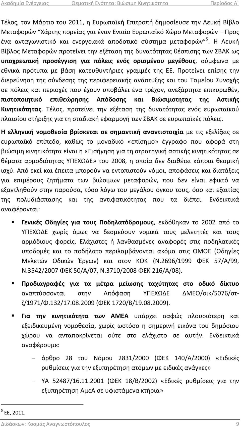 Η Λευκή Βίβλος Μεταφορών προτείνει την εξέταση της δυνατότητας θέσπισης των ΣΒΑΚ ως υποχρεωτική προσέγγιση για πόλεις ενός ορισμένου μεγέθους, σύμφωνα με εθνικά πρότυπα με βάση κατευθυντήριες γραμμές