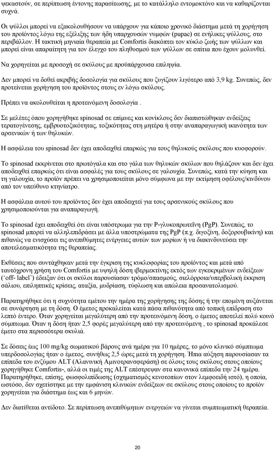 Η τακτική μηνιαία θεραπεία με Comfortis διακόπτει τον κύκλο ζωής των ψύλλων και μπορεί είναι απαραίτητη για τον έλεγχο του πληθυσμού των ψύλλων σε σπίτια που έχουν μολυνθεί.