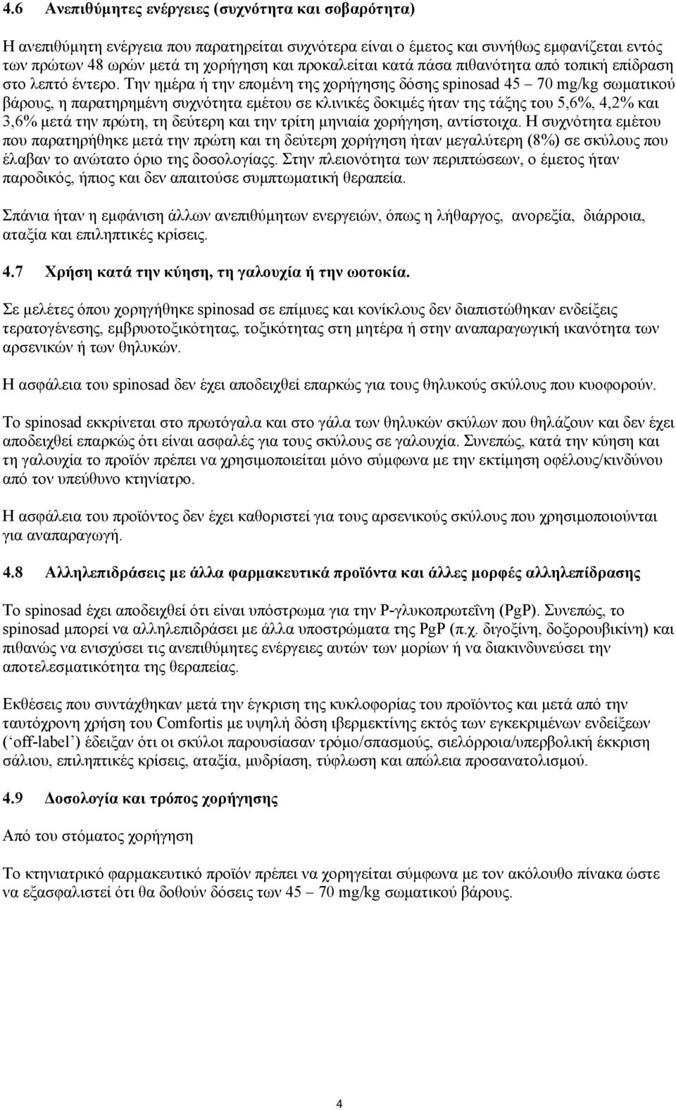 Την ημέρα ή την επομένη της χορήγησης δόσης spinosad 45 70 mg/kg σωματικού βάρους, η παρατηρημένη συχνότητα εμέτου σε κλινικές δοκιμές ήταν της τάξης του 5,6%, 4,2% και 3,6% μετά την πρώτη, τη