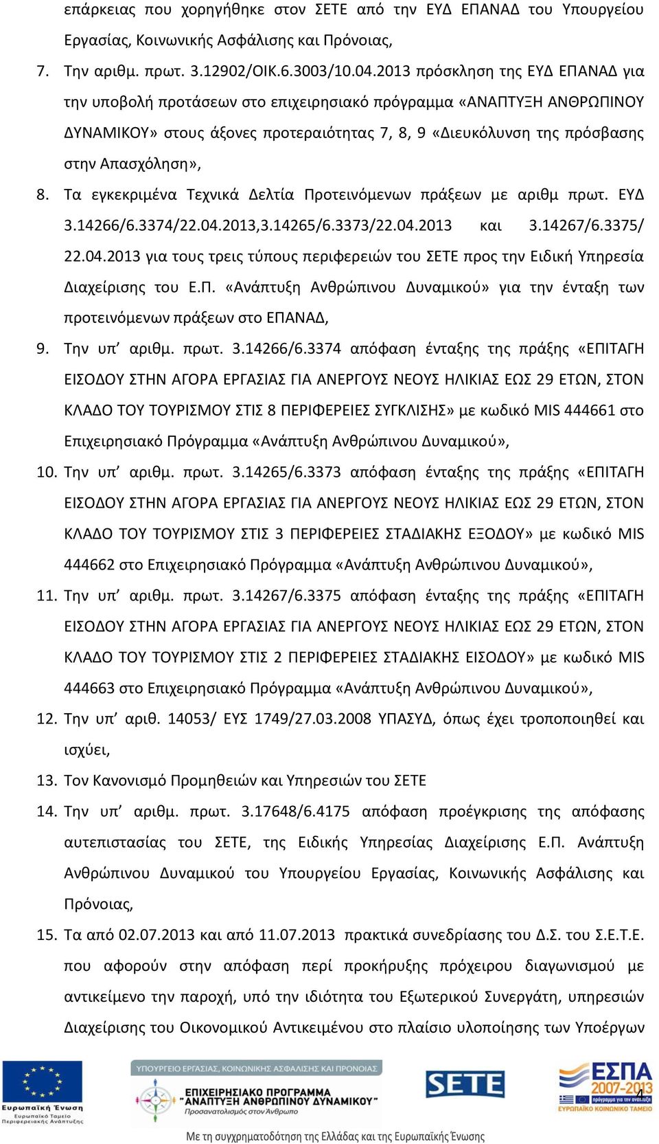 Τα εγκεκριμένα Τεχνικά Δελτία Προτεινόμενων πράξεων με αριθμ πρωτ. ΕΥΔ 3.14266/6.3374/22.04.2013,3.14265/6.3373/22.04.2013 και 3.14267/6.3375/ 22.04.2013 για τους τρεις τύπους περιφερειών του ΣΕΤΕ προς την Ειδική Υπηρεσία Διαχείρισης του Ε.