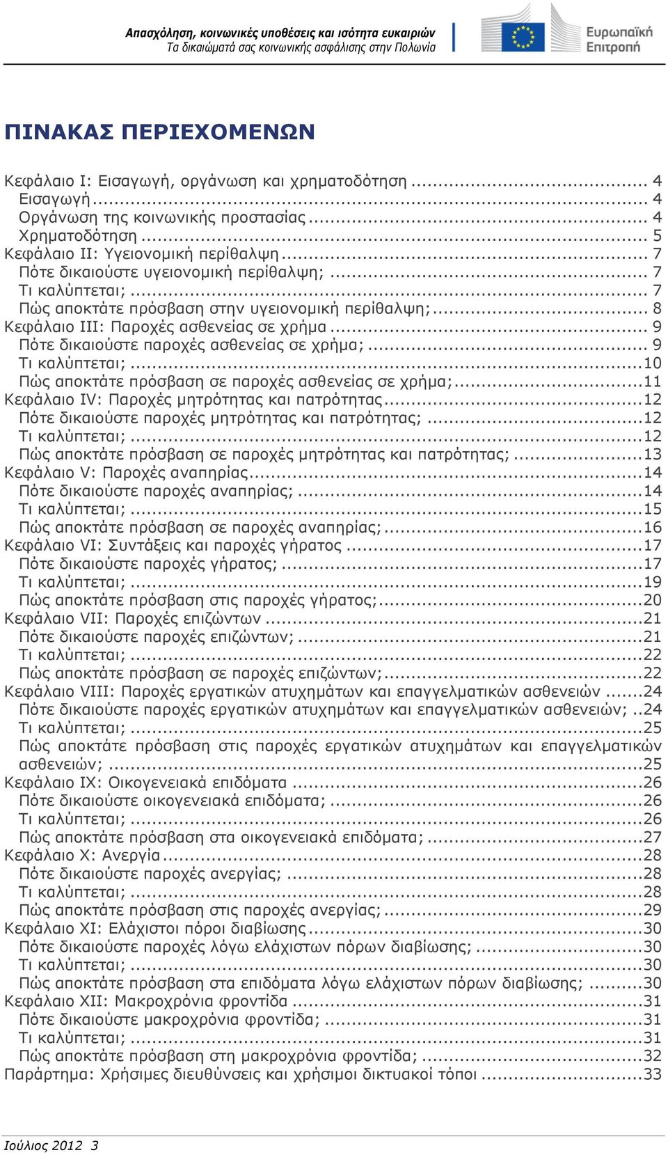 .. 9 Πότε δικαιούστε παροχές ασθενείας σε χρήμα;... 9 Τι καλύπτεται;...10 Πώς αποκτάτε πρόσβαση σε παροχές ασθενείας σε χρήμα;...11 Κεφάλαιο IV: Παροχές μητρότητας και πατρότητας.