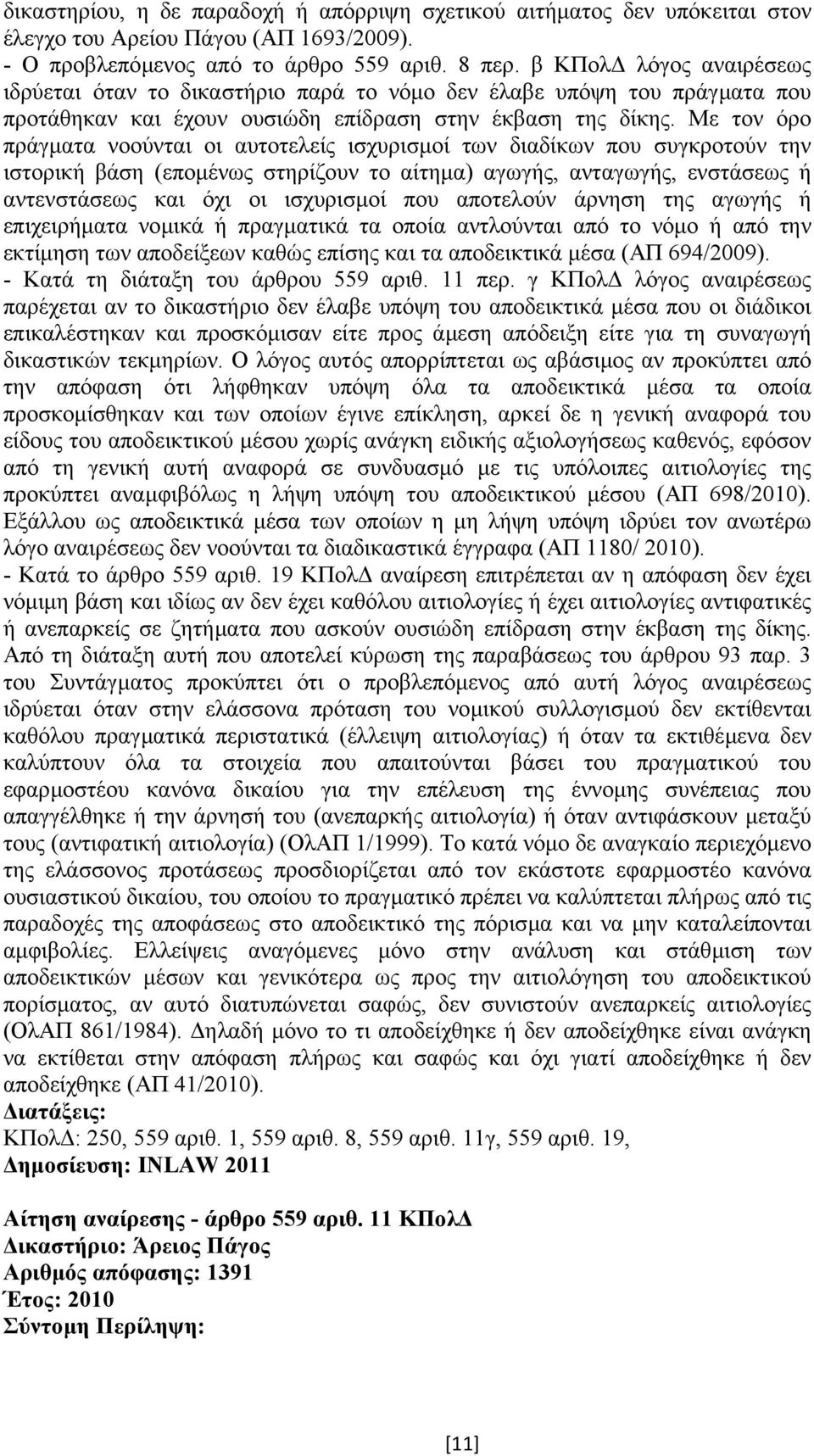 Με τον όρο πράγµατα νοούνται οι αυτοτελείς ισχυρισµοί των διαδίκων που συγκροτούν την ιστορική βάση (εποµένως στηρίζουν το αίτηµα) αγωγής, ανταγωγής, ενστάσεως ή αντενστάσεως και όχι οι ισχυρισµοί