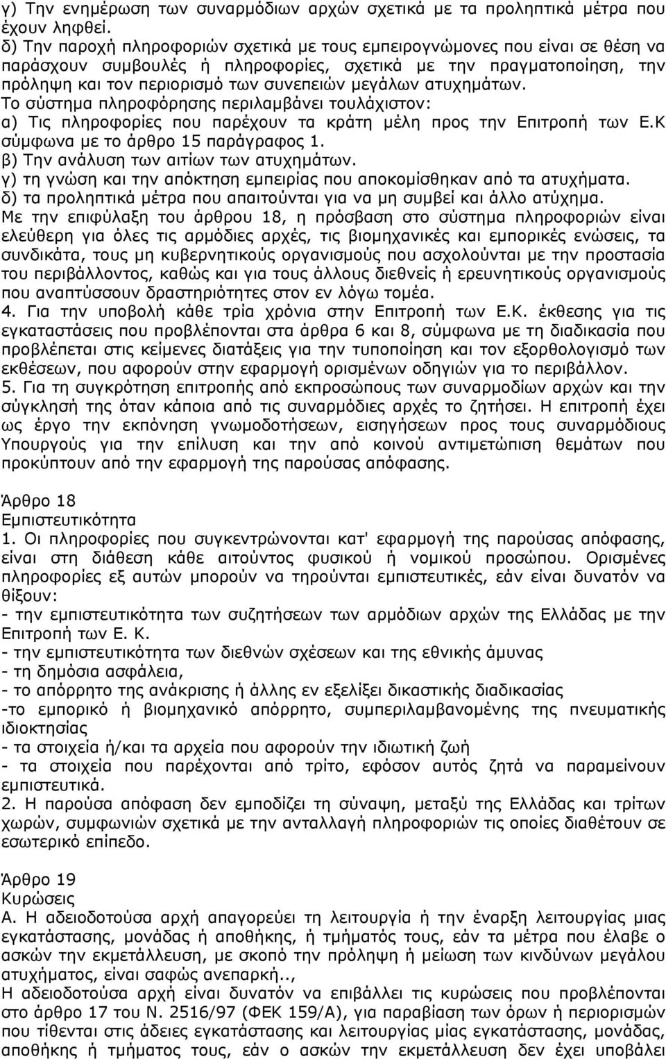 ατυχηµάτων. Το σύστηµα πληροφόρησης περιλαµβάνει τουλάχιστον: α) Τις πληροφορίες που παρέχουν τα κράτη µέλη προς την Επιτροπή των Ε.Κ σύµφωνα µε το άρθρο 15 παράγραφος 1.