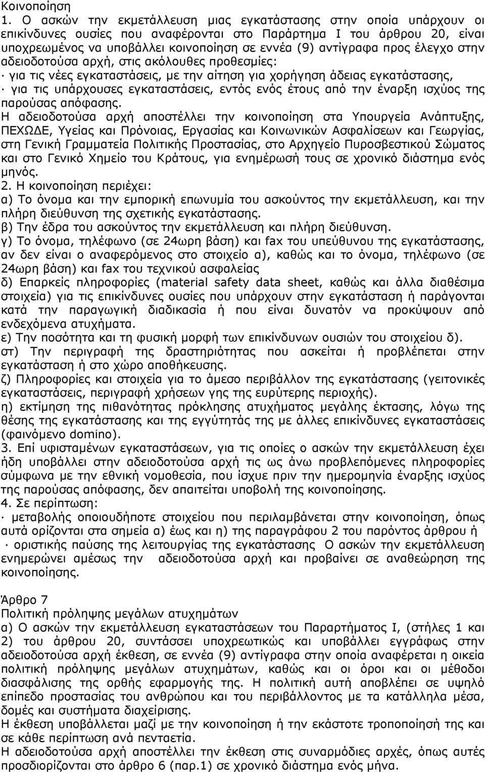 προς έλεγχο στην αδειοδοτούσα αρχή, στις ακόλουθες προθεσµίες: για τις νέες εγκαταστάσεις, µε την αίτηση για χορήγηση άδειας εγκατάστασης, για τις υπάρχουσες εγκαταστάσεις, εντός ενός έτους από την