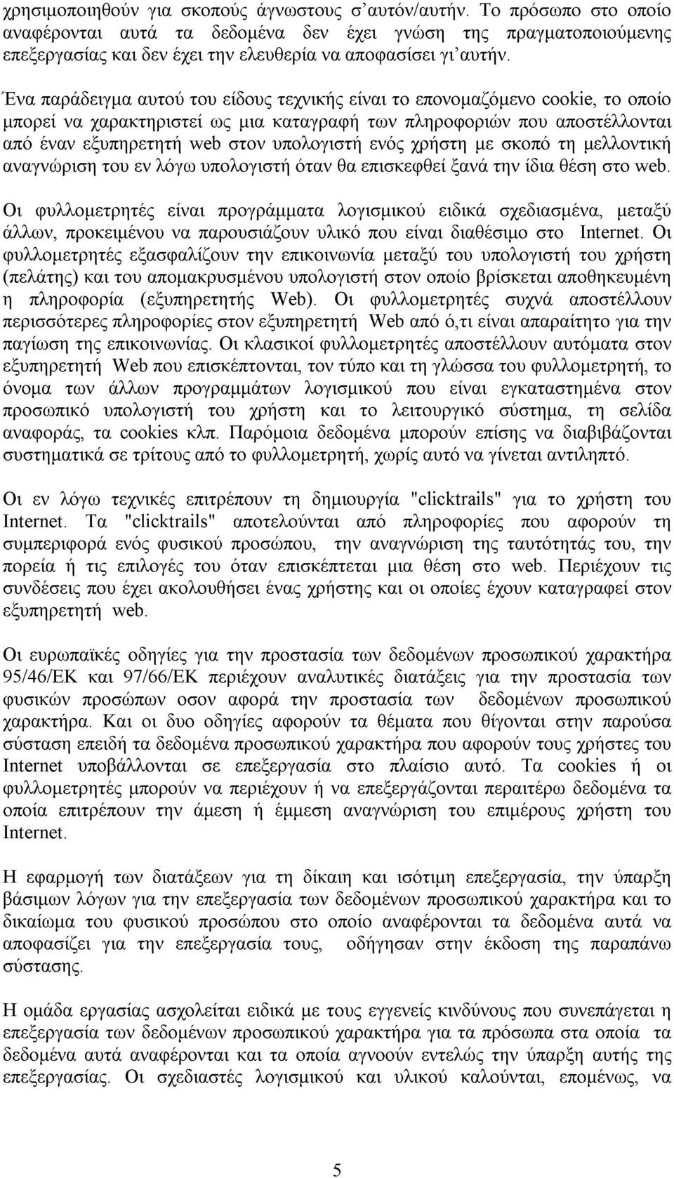 Ένα παράδειγµα αυτού του είδους τεχνικής είναι το επονοµαζόµενο cookie, το οποίο µπορεί να χαρακτηριστεί ως µια καταγραφή των πληροφοριών που αποστέλλονται από έναν εξυπηρετητή web στον υπολογιστή