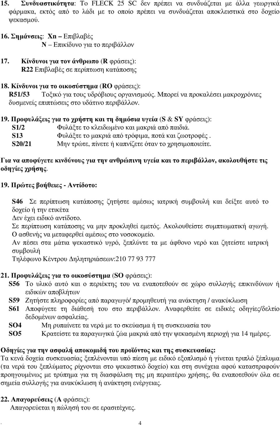 Κίνδυνοι για το οικοσύστηµα (RO φράσεις): R51/53 Τοξικό για τους υδρόβιους οργανισµούς. Μπορεί να προκαλέσει µακροχρόνιες δυσµενείς επιπτώσεις στο υδάτινο περιβάλλον. 19.