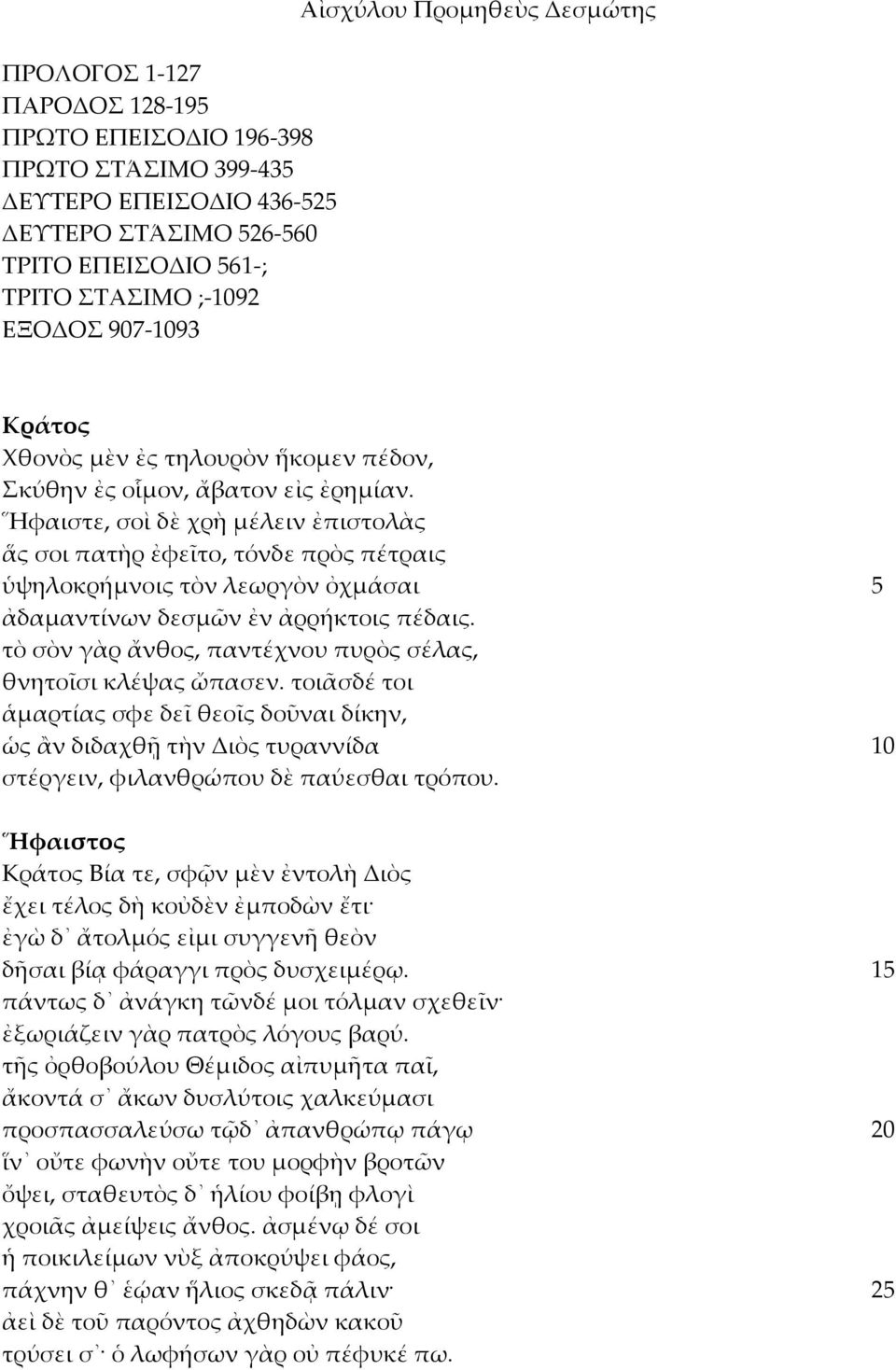 Ἥφαιστε, σοὶ δὲ χρὴ μέλειν ἐπιστολὰς ἅς σοι πατὴρ ἐφεῖτο, τόνδε πρὸς πέτραις ὑψηλοκρήμνοις τὸν λεωργὸν ὀχμάσαι 5 ἀδαμαντίνων δεσμῶν ἐν ἀρρήκτοις πέδαις.