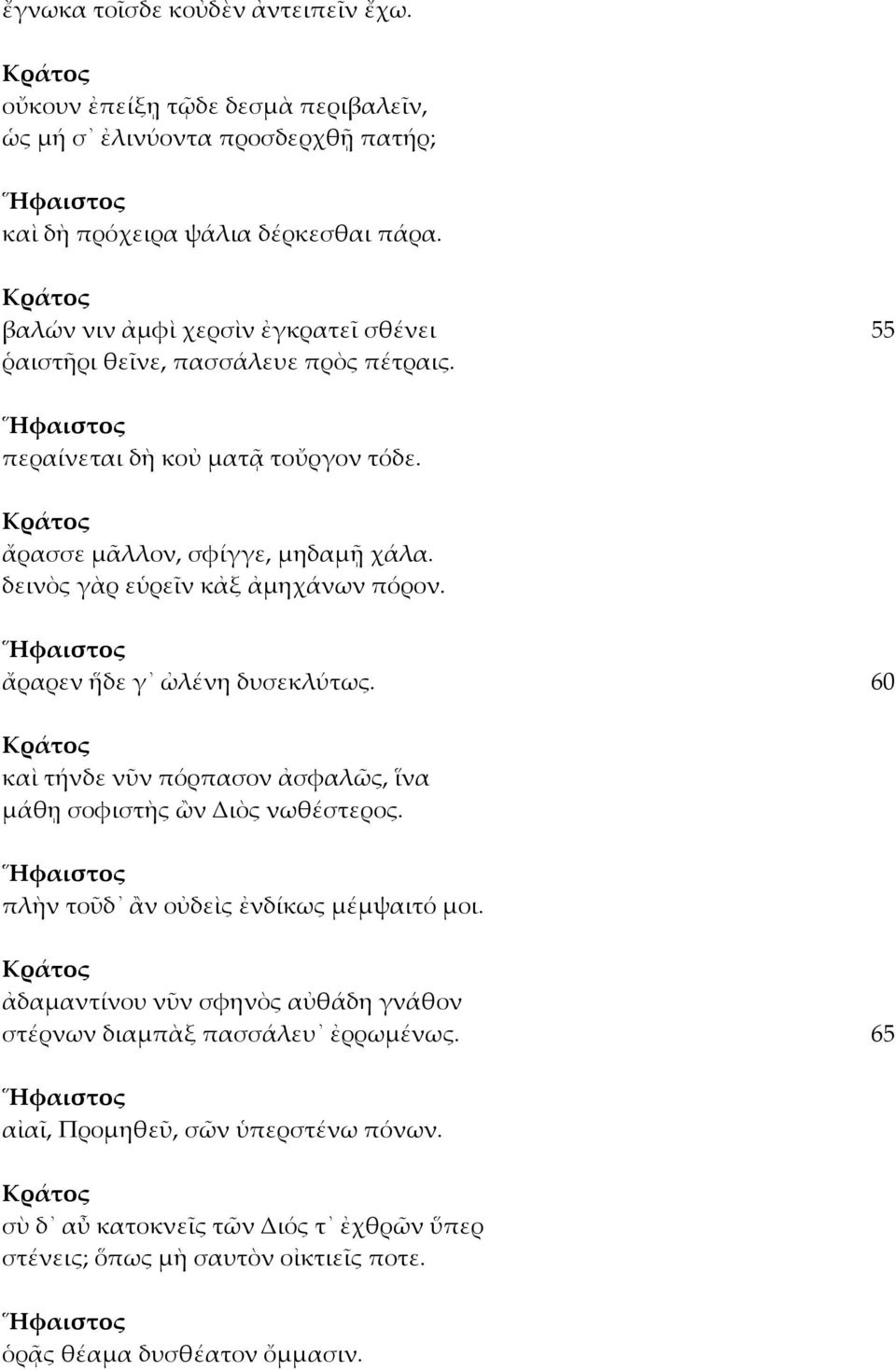 δεινὸς γὰρ εὑρεῖν κἀξ ἀμηχάνων πόρον. Ἥφαιστος ἄραρεν ἥδε γ ὠλένη δυσεκλύτως. 60 Κράτος καὶ τήνδε νῦν πόρπασον ἀσφαλῶς, ἵνα μάθῃ σοφιστὴς ὢν Διὸς νωθέστερος.