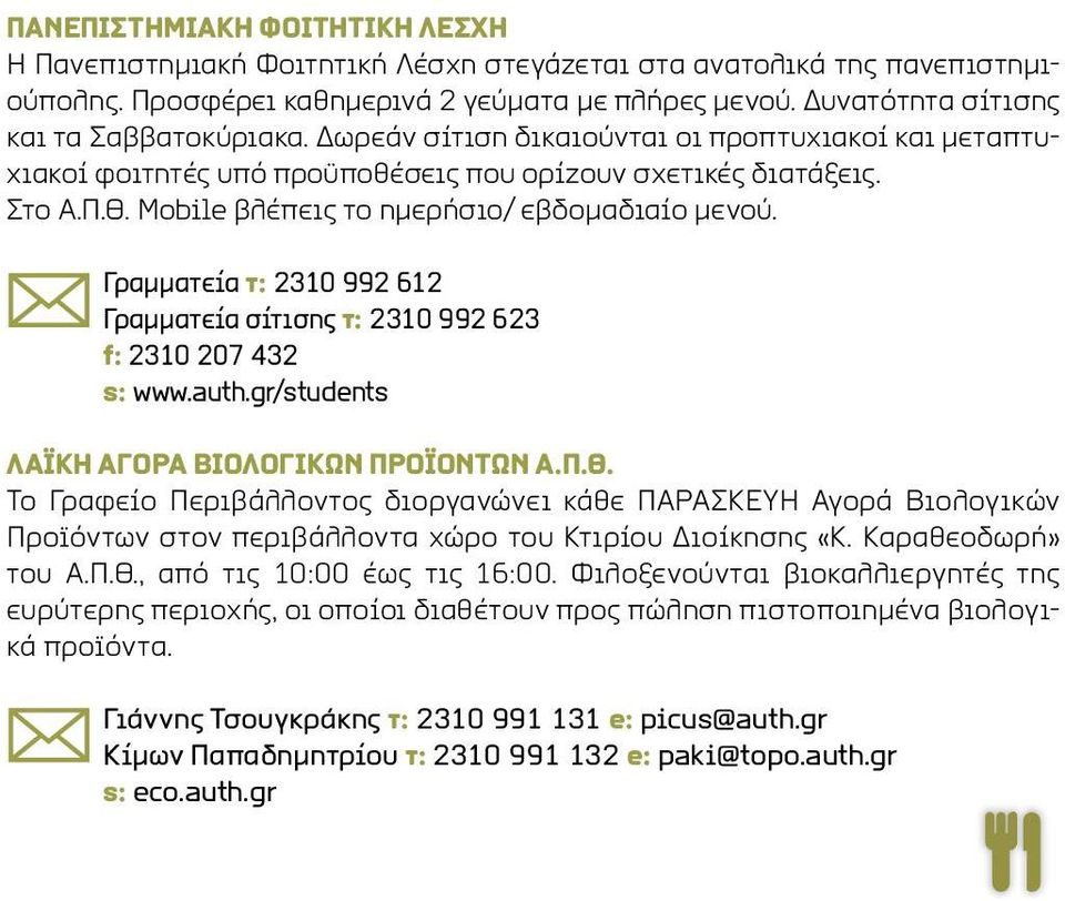 Mobile βλέπεις το ημερήσιο/ εβδομαδιαίο μενού. Γραμματεία τ: 2310 992 612 Γραμματεία σίτισης τ: 2310 992 623 f: 2310 207 432 s: www.auth.gr/students ΛΑΪΚΗ ΑΓΟΡΑ ΒΙΟΛΟΓΙΚΩΝ ΠΡΟΪΟΝΤΩΝ Α.Π.Θ.