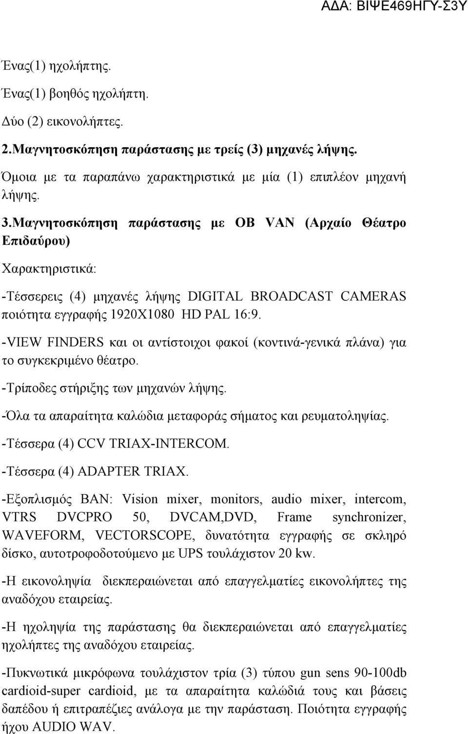 -VIEW FINDERS και οι αντίστοιχοι φακοί (κοντινά-γενικά πλάνα) για το συγκεκριμένο θέατρο. -Τρίποδες στήριξης των μηχανών λήψης. -Όλα τα απαραίτητα καλώδια μεταφοράς σήματος και ρευματοληψίας.