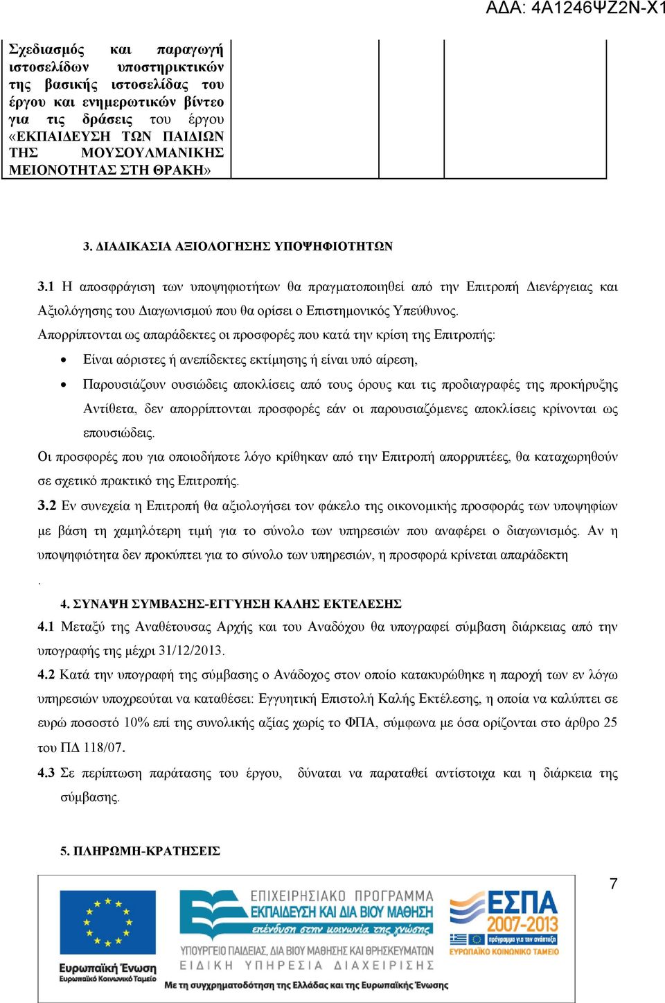 1 Η αποσφράγιση των υποψηφιοτήτων θα πραγματοποιηθεί από την Επιτροπή Διενέργειας και Αξιολόγησης του Διαγωνισμού που θα ορίσει ο Επιστημονικός Υπεύθυνος.