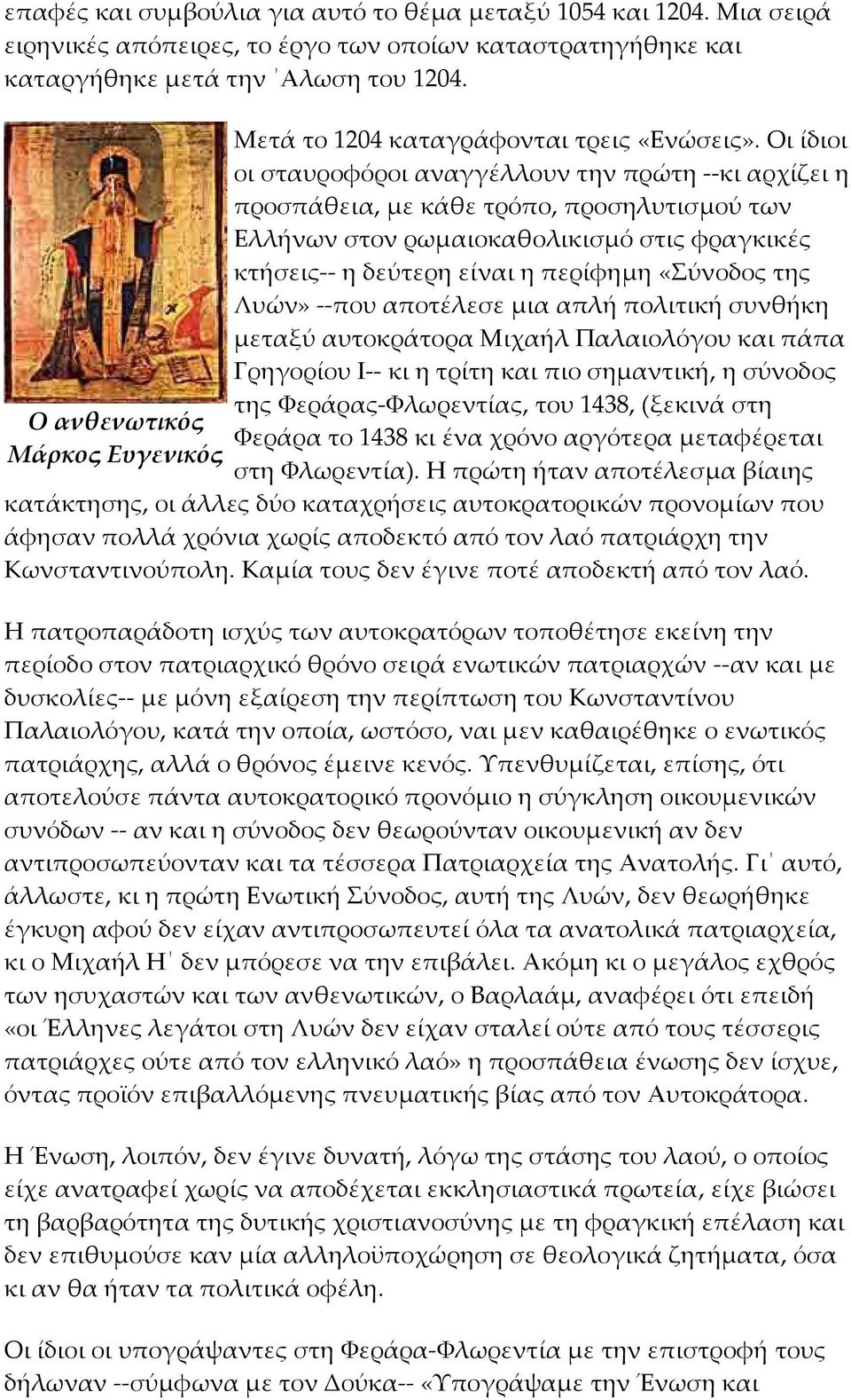Οι ίδιοι οι σταυροφόροι αναγγέλλουν την πρώτη κι αρχίζει η προσπάθεια, με κάθε τρόπο, προσηλυτισμού των Ελλήνων στον ρωμαιοκαθολικισμό στις φραγκικές κτήσεις η δεύτερη είναι η περίφημη «Σύνοδος της
