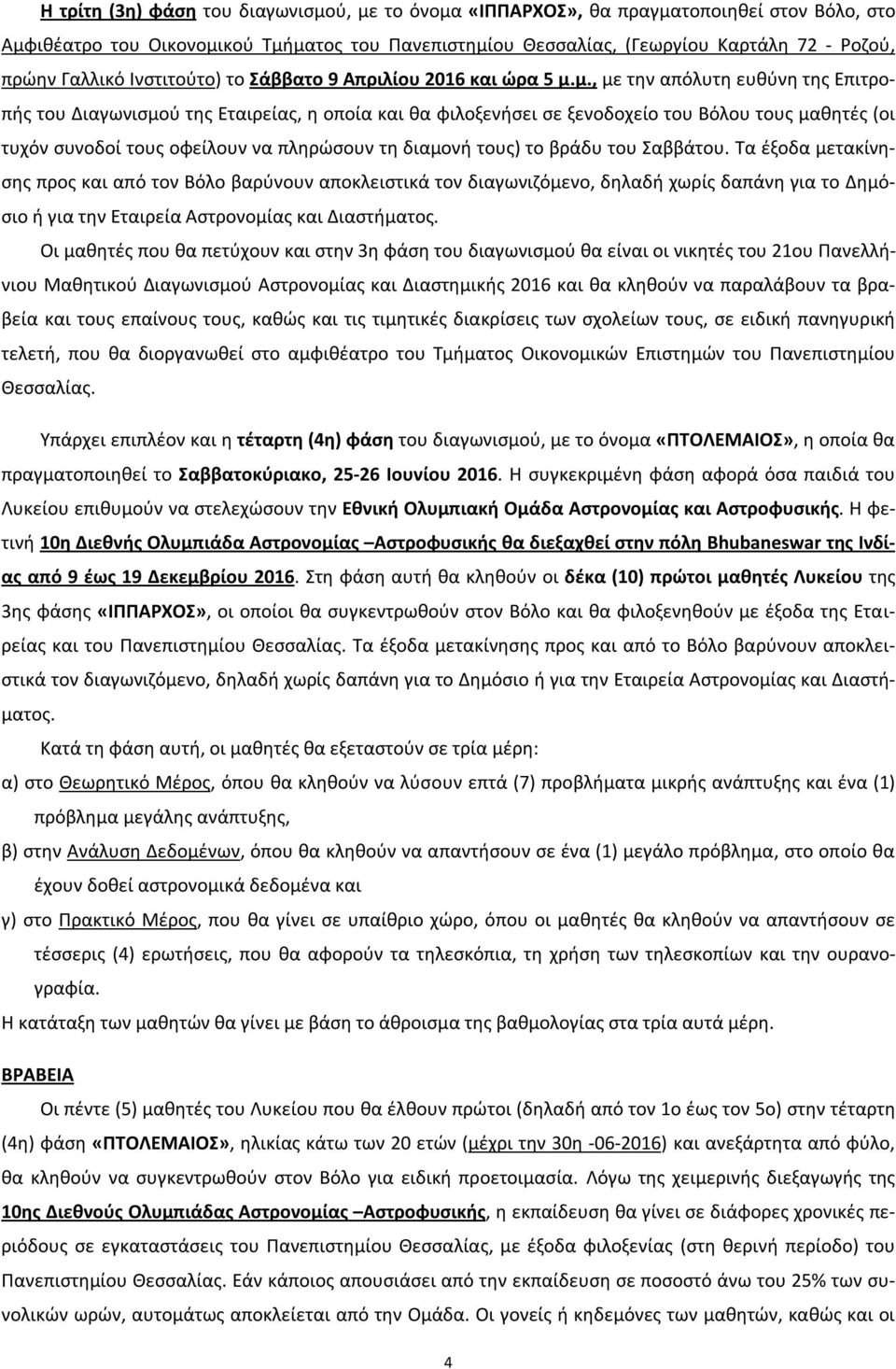 μ., με την απόλυτη ευθύνη της Επιτροπής του Διαγωνισμού της Εταιρείας, η οποία και θα φιλοξενήσει σε ξενοδοχείο του Βόλου τους μαθητές (οι τυχόν συνοδοί τους οφείλουν να πληρώσουν τη διαμονή τους) το