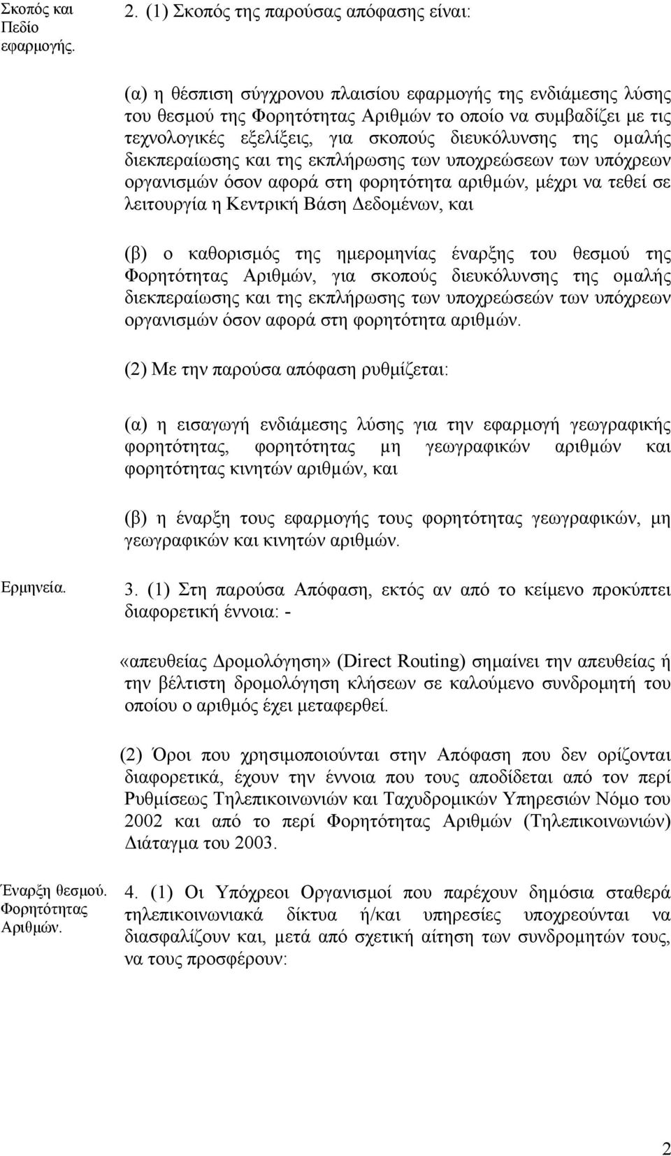 σκοπούς διευκόλυνσης της οµαλής διεκπεραίωσης και της εκπλήρωσης των υποχρεώσεων των υπόχρεων οργανισµών όσον αφορά στη φορητότητα αριθµών, µέχρι να τεθεί σε λειτουργία η Κεντρική Βάση εδοµένων, και