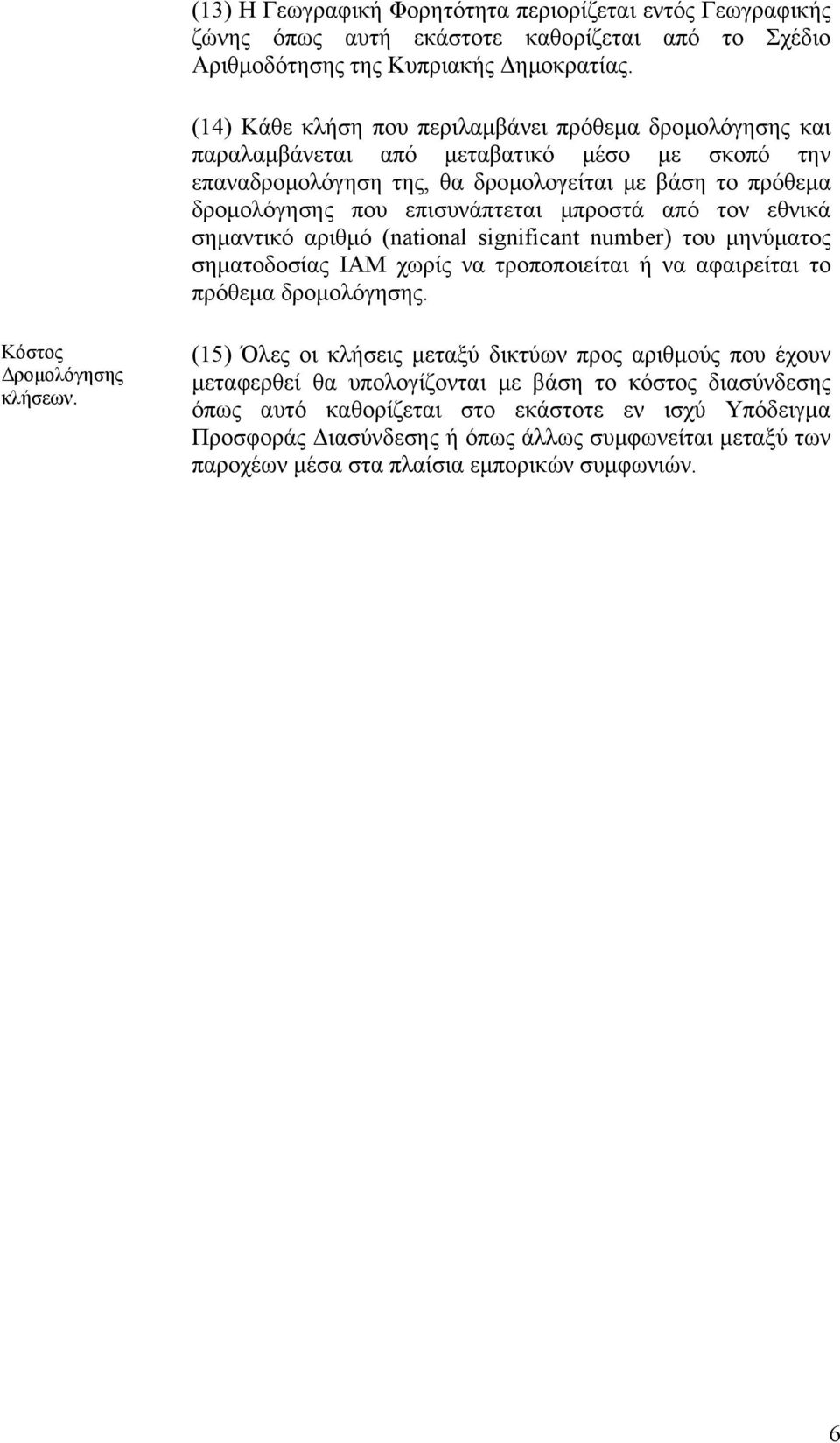 µπροστά από τον εθνικά σηµαντικό αριθµό (national significant number) του µηνύµατος σηµατοδοσίας IAM χωρίς να τροποποιείται ή να αφαιρείται το πρόθεµα δροµολόγησης. Κόστος ροµολόγησης κλήσεων.