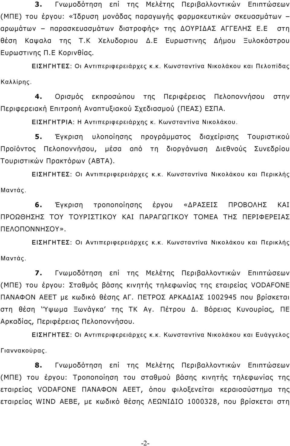 Ορισµός εκπροσώπου της Περιφέρειας στην Περιφερειακή Επιτροπή Αναπτυξιακού Σχεδιασµού (ΠΕΑΣ) ΕΣΠΑ. ΕΙΣΗΓΗΤΡΙΑ: Η Αντιπεριφερειάρχης κ. Κωνσταντίνα Νικολάκου. 5.