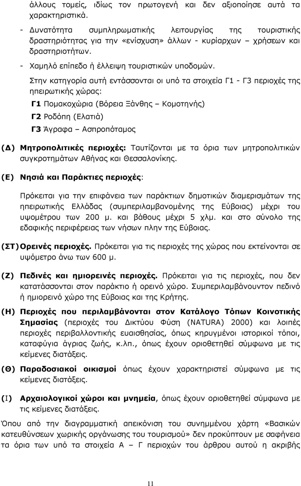 Στην κατηγορία αυτή εντάσσονται οι υπό τα στοιχεία Γ1 - Γ3 περιοχές της ηπειρωτικής χώρας: Γ1 Πομακοχώρια (Βόρεια Ξάνθης Κομοτηνής) Γ2 Ροδόπη (Ελατιά) Γ3 Άγραφα Ασπροπόταμος (Δ) Μητροπολιτικές