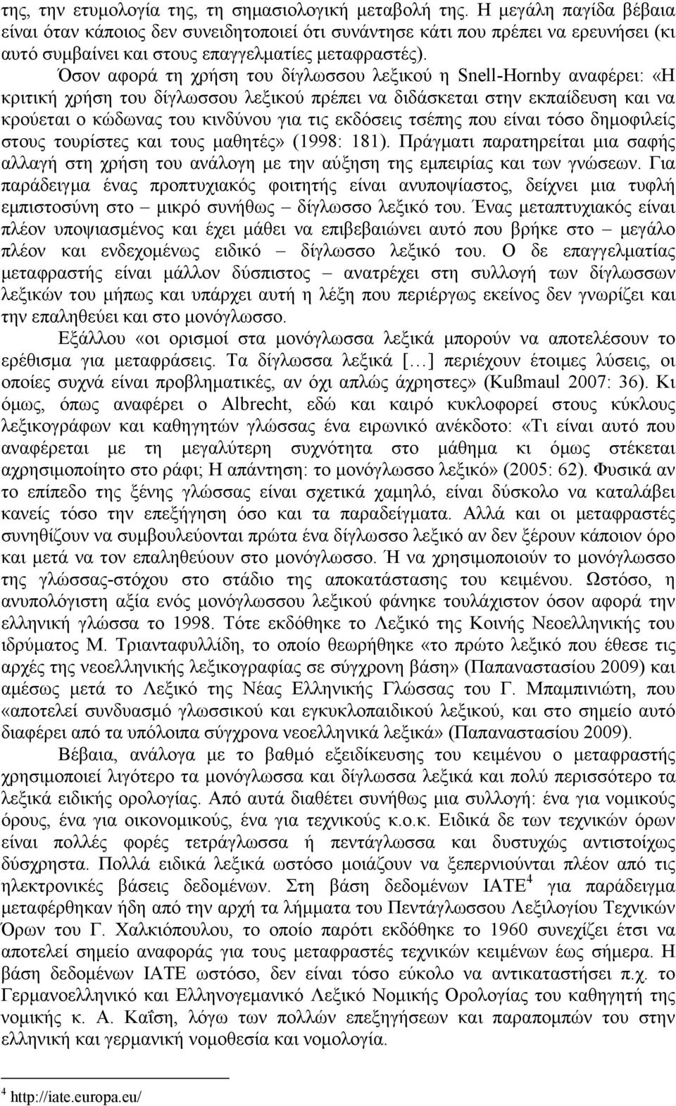 Όσον αφορά τη χρήση του δίγλωσσου λεξικού η Snell-Hornby αναφέρει: «Η κριτική χρήση του δίγλωσσου λεξικού πρέπει να διδάσκεται στην εκπαίδευση και να κρούεται ο κώδωνας του κινδύνου για τις εκδόσεις