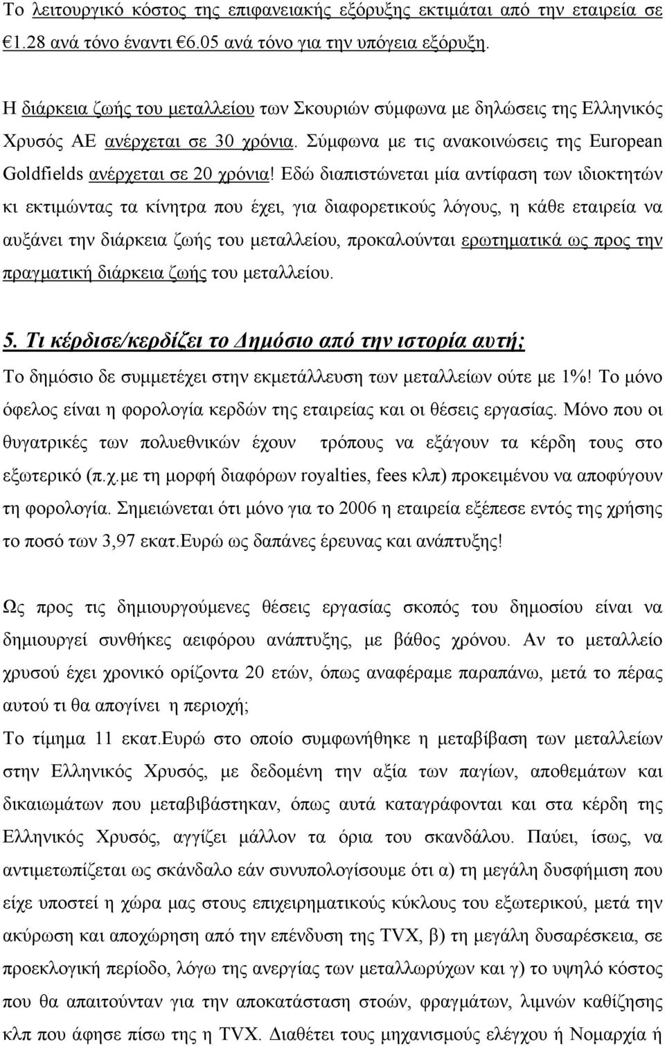 Εδώ διαπιστώνεται μία αντίφαση των ιδιοκτητών κι εκτιμώντας τα κίνητρα που έχει, για διαφορετικούς λόγους, η κάθε εταιρεία να αυξάνει την διάρκεια ζωής του μεταλλείου, προκαλούνται ερωτηματικά ως
