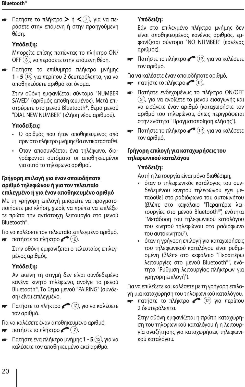 Μετά επιστρέφετε στο μενού Bluetooth, θέμα μενού "DIAL NEW NUMBER" (κλήση νέου αριθμού). Ο αριθμός που ήταν αποθηκευμένος από πριν στο πλήκτρο μνήμης θα αντικατασταθεί.