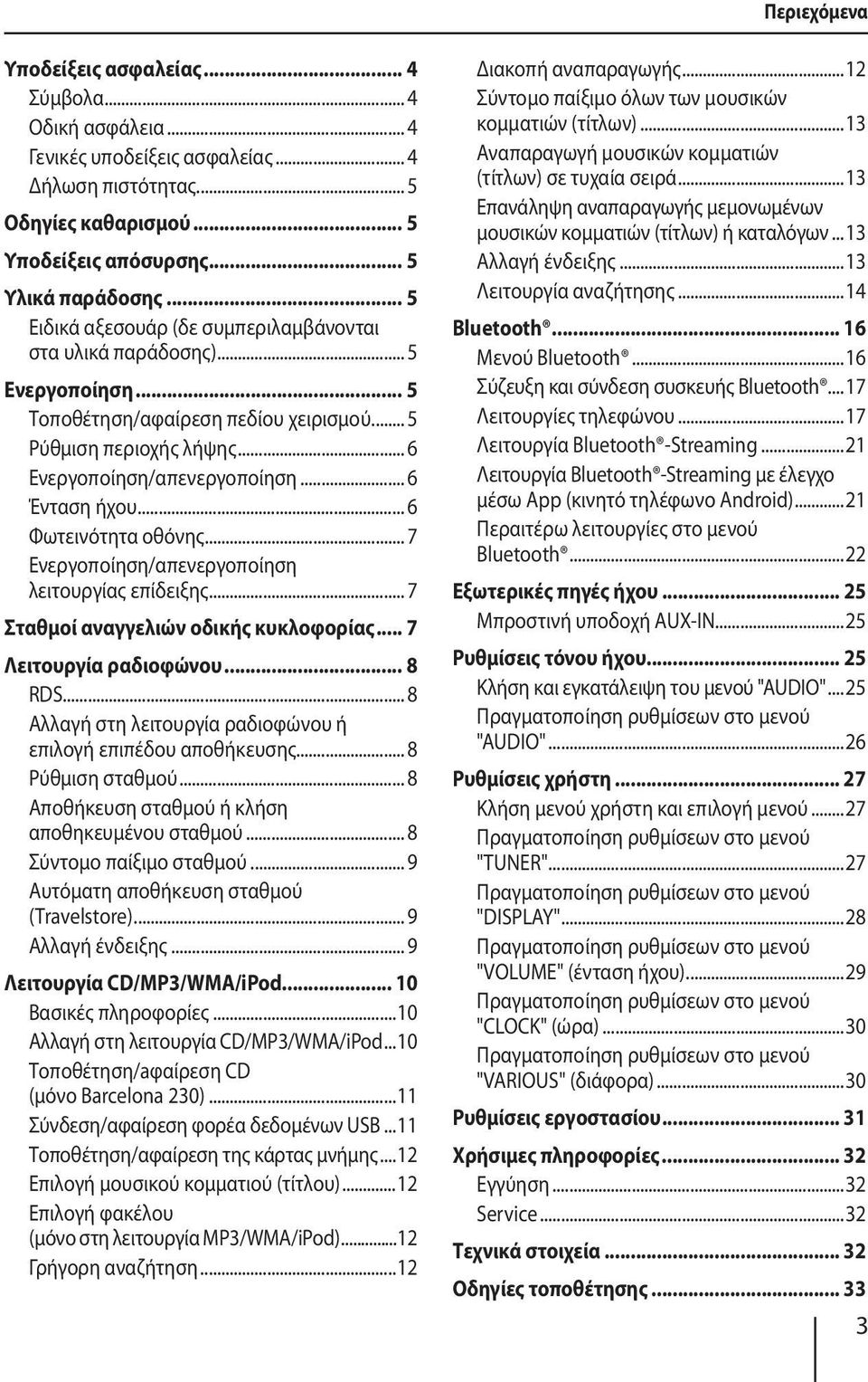 .. 6 Ένταση ήχου... 6 Φωτεινότητα οθόνης... 7 Ενεργοποίηση/απενεργοποίηση λειτουργίας επίδειξης... 7 Σταθμοί αναγγελιών οδικής κυκλοφορίας... 7 Λειτουργία ραδιοφώνου... 8 RDS.
