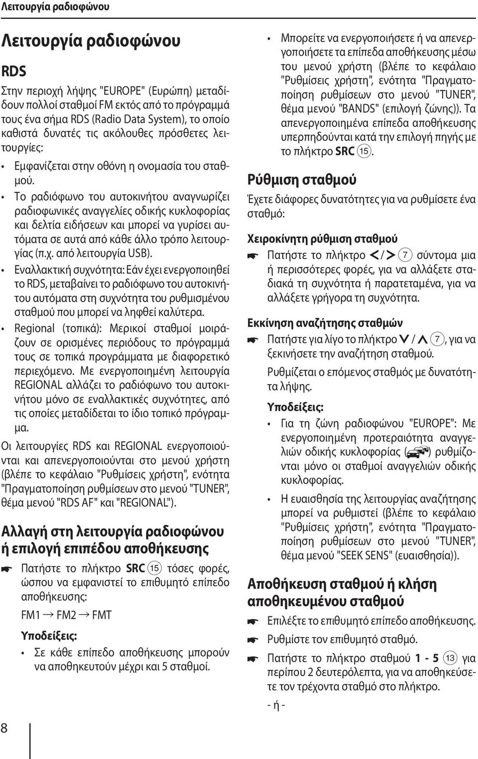Το ραδιόφωνο του αυτοκινήτου αναγνωρίζει ραδιοφωνικές αναγγελίες οδικής κυκλοφορίας και δελτία ειδήσεων και μπορεί να γυρίσει αυτόματα σε αυτά από κάθε άλλο τρόπο λειτουργίας (π.χ.