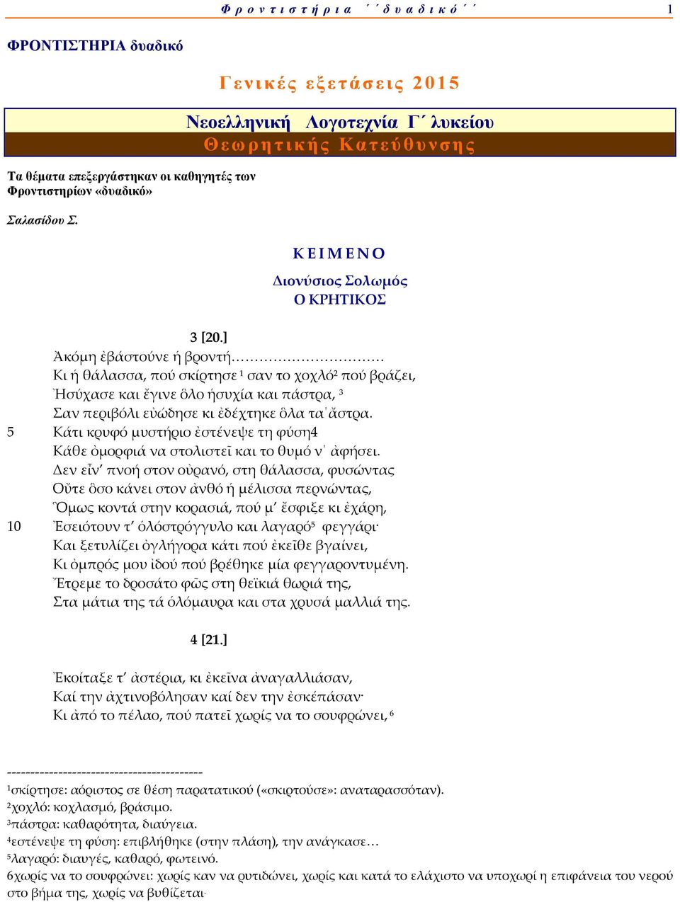] Ἀκόμη ἐβάστούνε ἡ βροντή Κι ἡ θάλασσα, πού σκίρτησε 1 σαν το χοχλό 2 πού βράζει, Ἠσύχασε και ἔγινε ὃλο ἡσυχία και πάστρα, 3 Σαν περιβόλι εὐώδησε κι ἐδέχτηκε ὃλα τα ἄστρα.