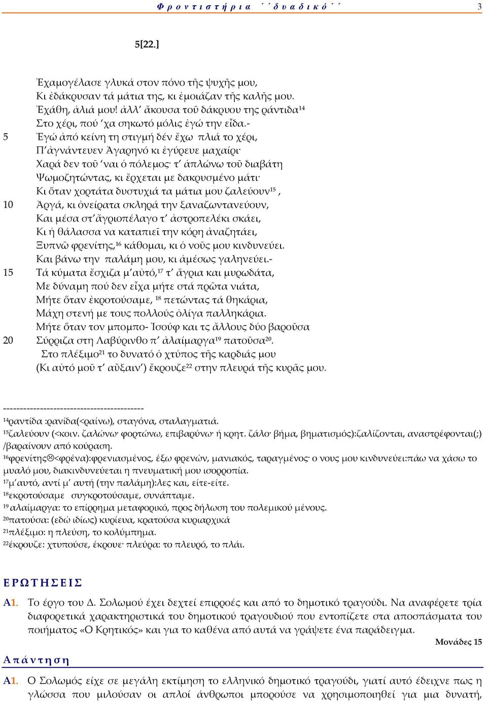 5 Ἐγώ ἀπό κείνη τη στιγμή δέν ἔχω πλιά το χέρι, Π ἀγνάντευεν Ἀγαρηνό κι ἐγύρευε μαχαίρι Χαρά δεν τοῦ ναι ὁ πόλεμος τ ἁπλώνω τοῦ διαβάτη Ψωμοζητώντας, κι ἔρχεται με δακρυσμένο μάτι Κι ὅταν χορτάτα