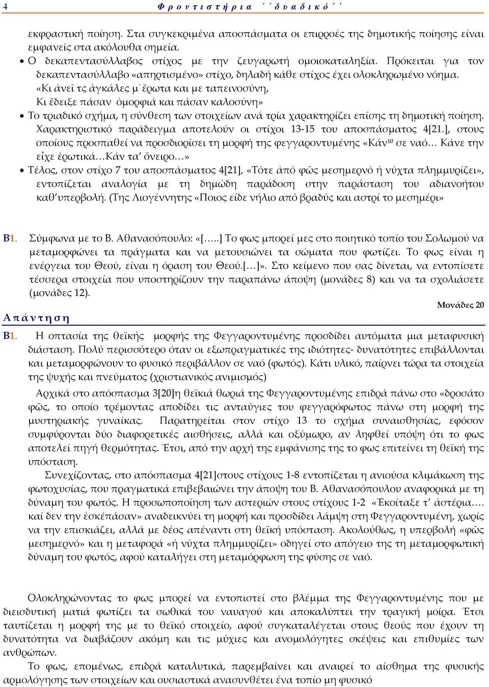 «Κι ἀνεῖ τς ἀγκάλες μ ἔρωτα και με ταπεινοσύνη, Κι ἔδειξε πάσαν ὀμορφιά και πάσαν καλοσύνη» Το τριαδικό σχήμα, η σύνθεση των στοιχείων ανά τρία χαρακτηρίζει επίσης τη δημοτική ποίηση.