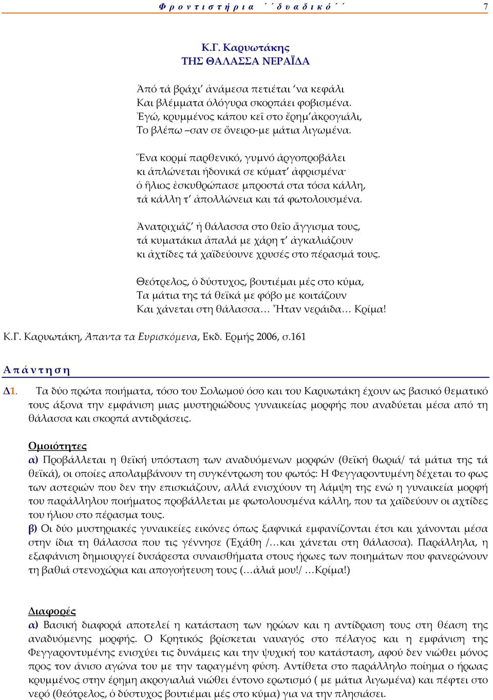 Ἕνα κορμί παρθενικό, γυμνό ἀργοπροβάλει κι ἁπλώνεται ἡδονικά σε κύματ ἀφρισμένα ὁ ἣλιος ἐσκυθρώπασε μπροστά στα τόσα κάλλη, τά κάλλη τ ἀπολλώνεια και τά φωτολουσμένα.